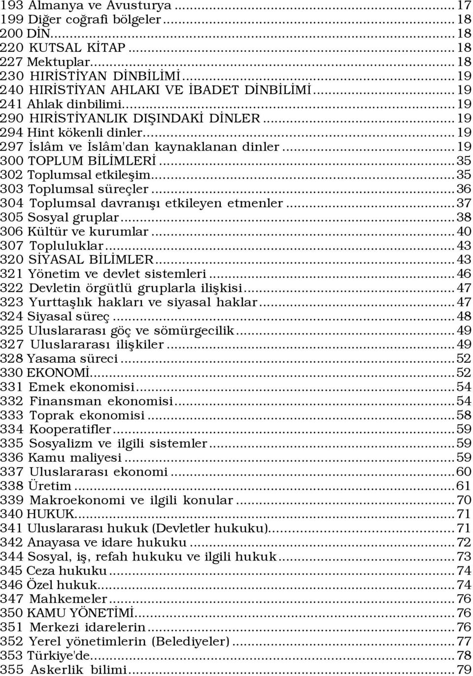 ..35 303 Toplumsal süreçler...36 304 Toplumsal davranışı etkileyen etmenler...37 305 Sosyal gruplar...38 306 Kültür ve kurumlar...40 307 Topluluklar...43 320 SİYASAL BİLİMLER.