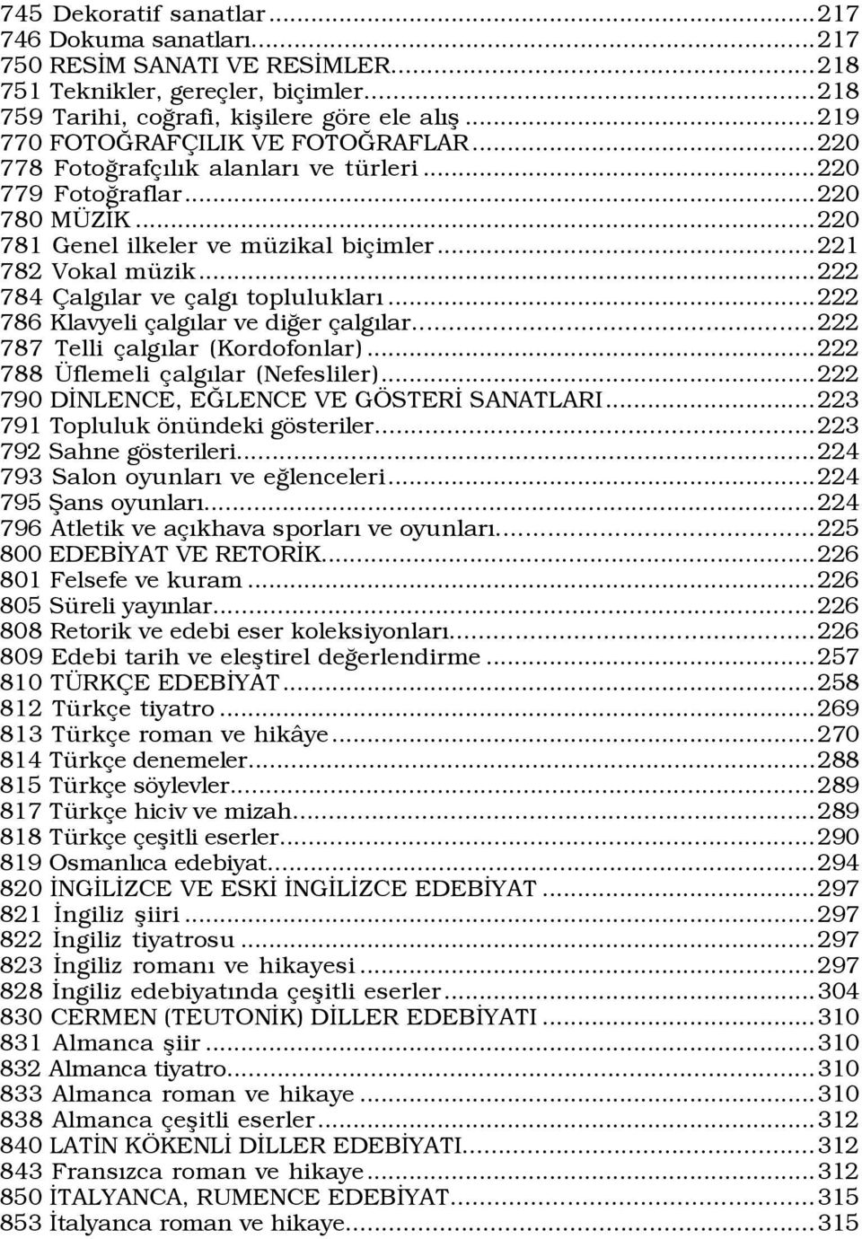 ..222 784 Çalgılar ve çalgı toplulukları...222 786 Klavyeli çalgılar ve diğer çalgılar...222 787 Telli çalgılar (Kordofonlar)...222 788 Üflemeli çalgılar (Nefesliler).