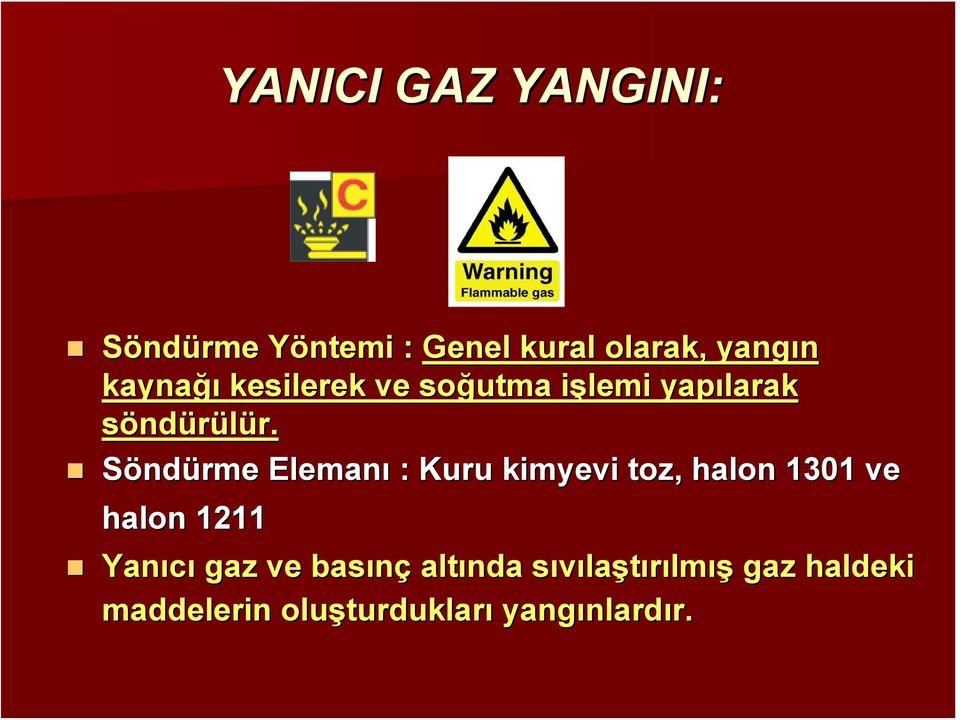 Söndürme Elemanı : Kuru kimyevi toz, halon 1301 ve halon 1211 Yanıcı gaz ve