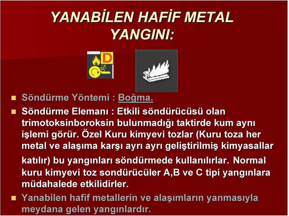 Özel Kuru kimyevi tozlar (Kuru toza her metal ve alaşı şıma karşı ayrı ayrı geliştirilmi tirilmiş kimyasallar katılır) bu yangınlar