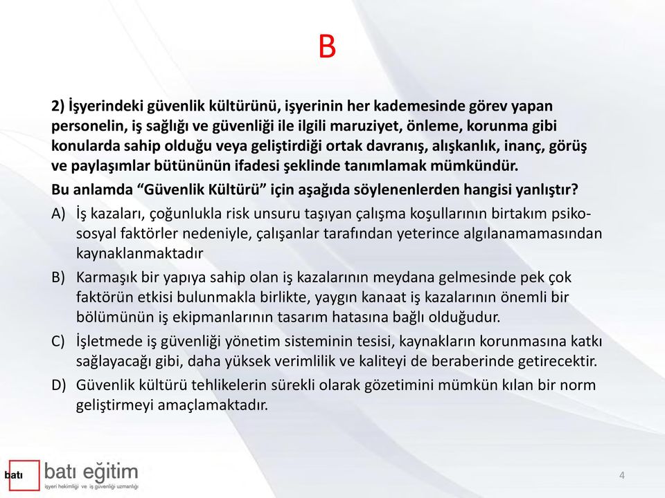 A) İş kazaları, çoğunlukla risk unsuru taşıyan çalışma koşullarının birtakım psikososyal faktörler nedeniyle, çalışanlar tarafından yeterince algılanamamasından kaynaklanmaktadır B) Karmaşık bir