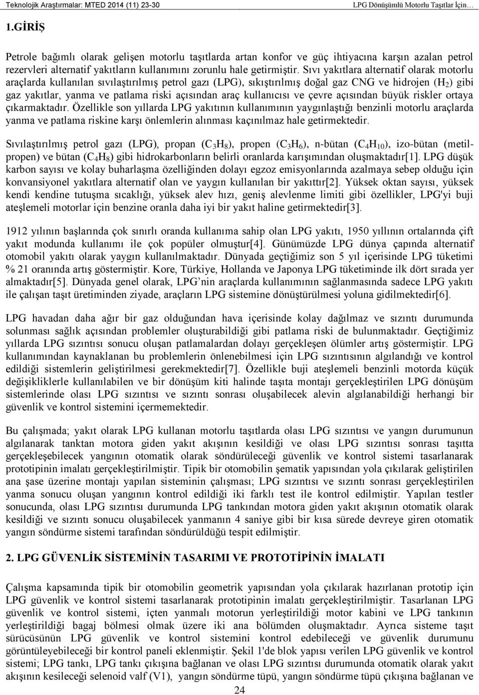 Sıvı yakıtlara alternatif olarak motorlu araçlarda kullanılan sıvılaştırılmış petrol gazı (LPG), sıkıştırılmış doğal gaz CNG ve hidrojen (H 2 ) gibi gaz yakıtlar, yanma ve patlama riski açısından