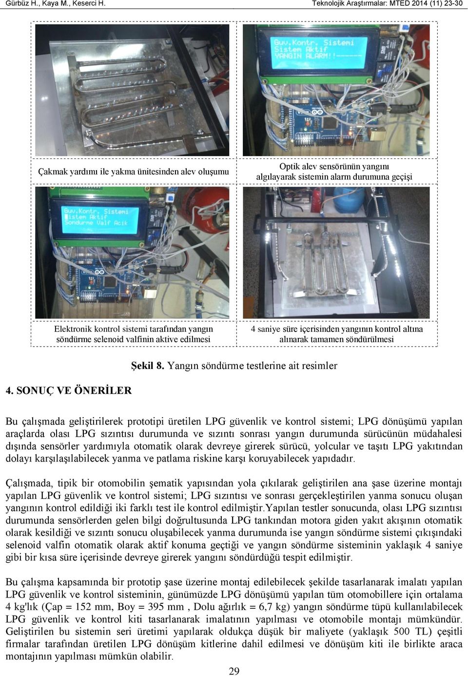 tarafından yangın söndürme selenoid valfinin aktive edilmesi 4 saniye süre içerisinden yangının kontrol altına alınarak tamamen söndürülmesi 4. SONUÇ VE ÖNERİLER Şekil 8.