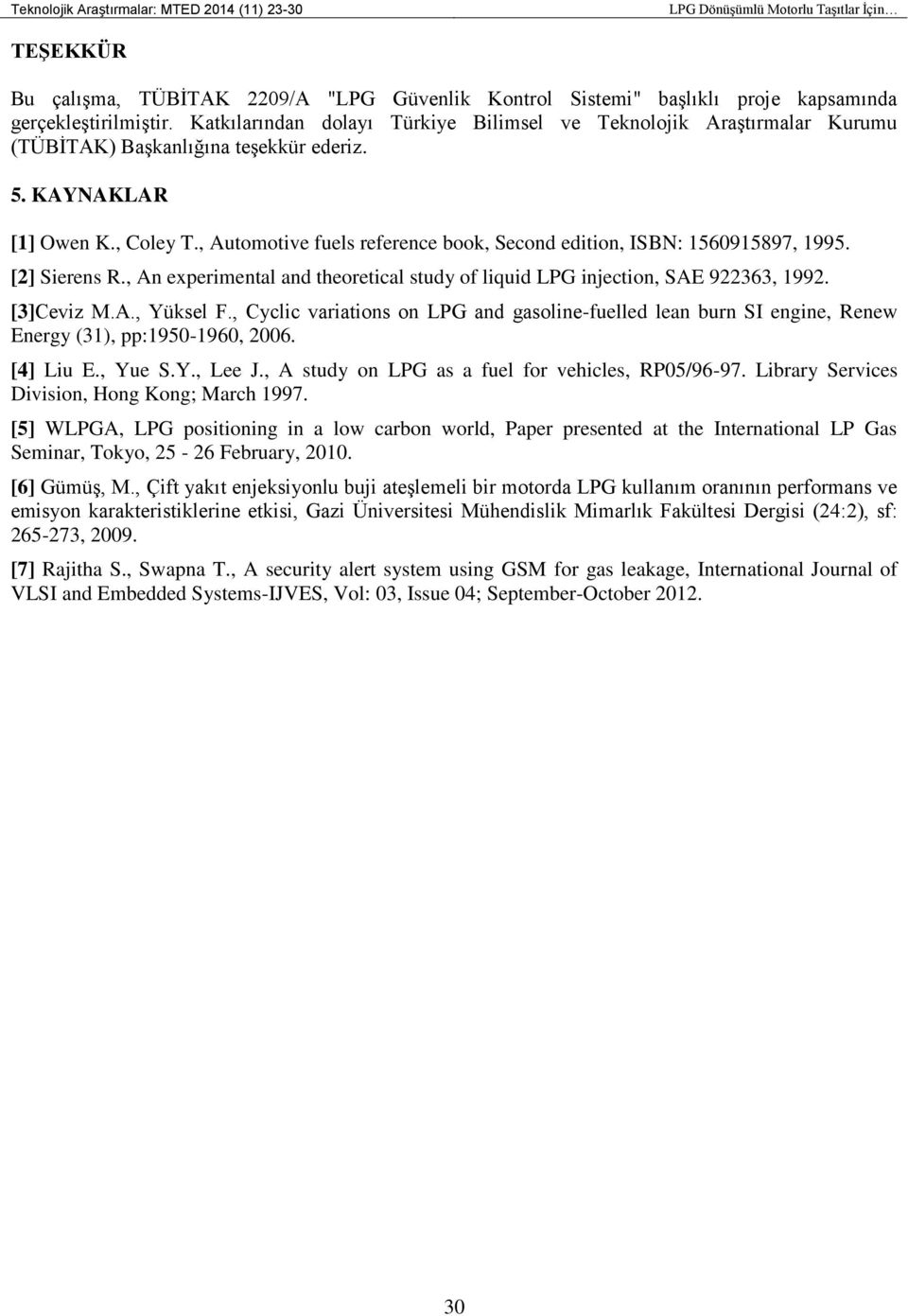 , Automotive fuels reference book, Second edition, ISBN: 1560915897, 1995. [2] Sierens R., An experimental and theoretical study of liquid LPG injection, SAE 922363, 1992. [3]Ceviz M.A., Yüksel F.