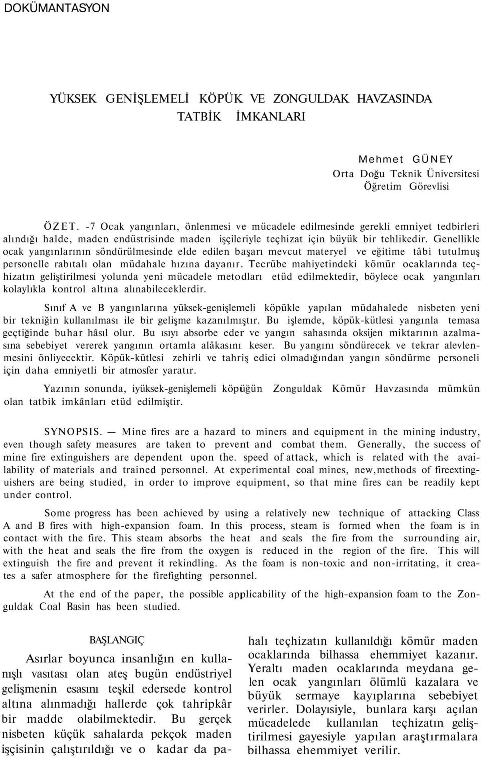 Genellikle ocak yangınlarının söndürülmesinde elde edilen başarı mevcut materyel ve eğitime tâbi tutulmuş personelle rabıtalı olan müdahale hızına dayanır.