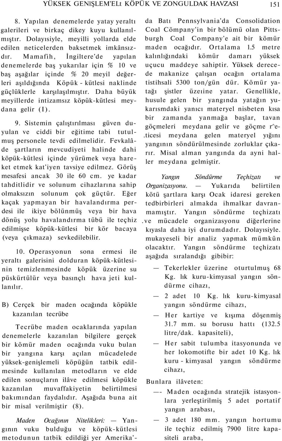 Mamafih, İngiltere'de yapılan denemelerde baş yukarılar için % 10 ve baş aşağılar içinde % 20 meyil değerleri aşıldığında Köpük - kütlesi naklinde güçlüklerle karşılaşılmıştır.