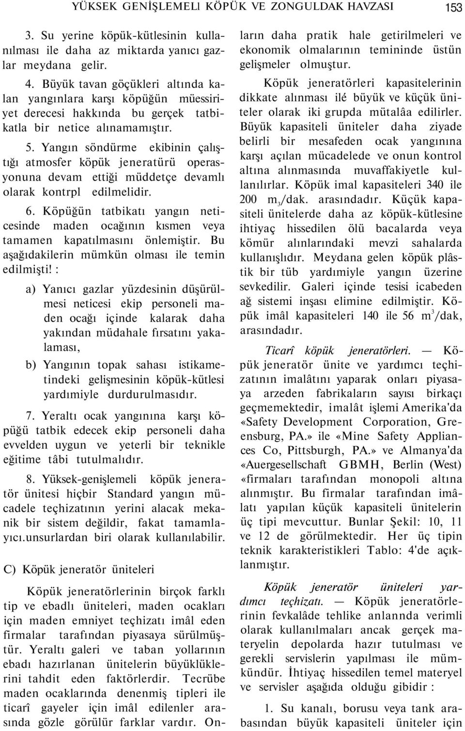 Yangın söndürme ekibinin çalıştığı atmosfer köpük jeneratürü operasyonuna devam ettiği müddetçe devamlı olarak kontrpl edilmelidir. 6.