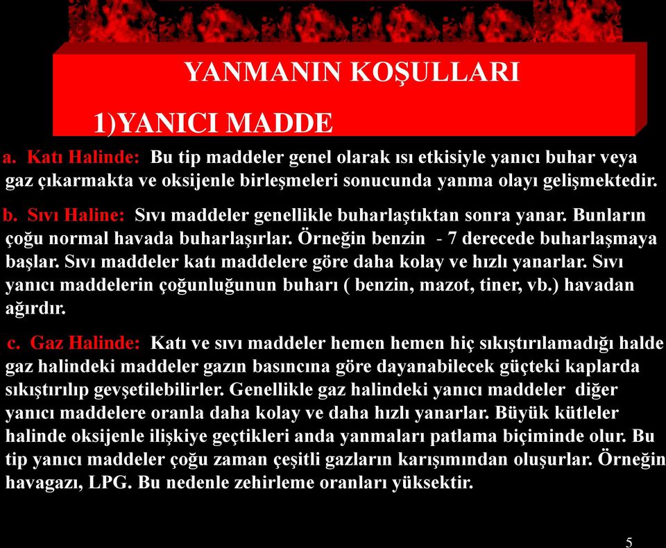 Sıvı yanıcı maddelerin çoğunluğunun buharı ( benzin, mazot, tiner, vb.) havadan ağırdır. c.