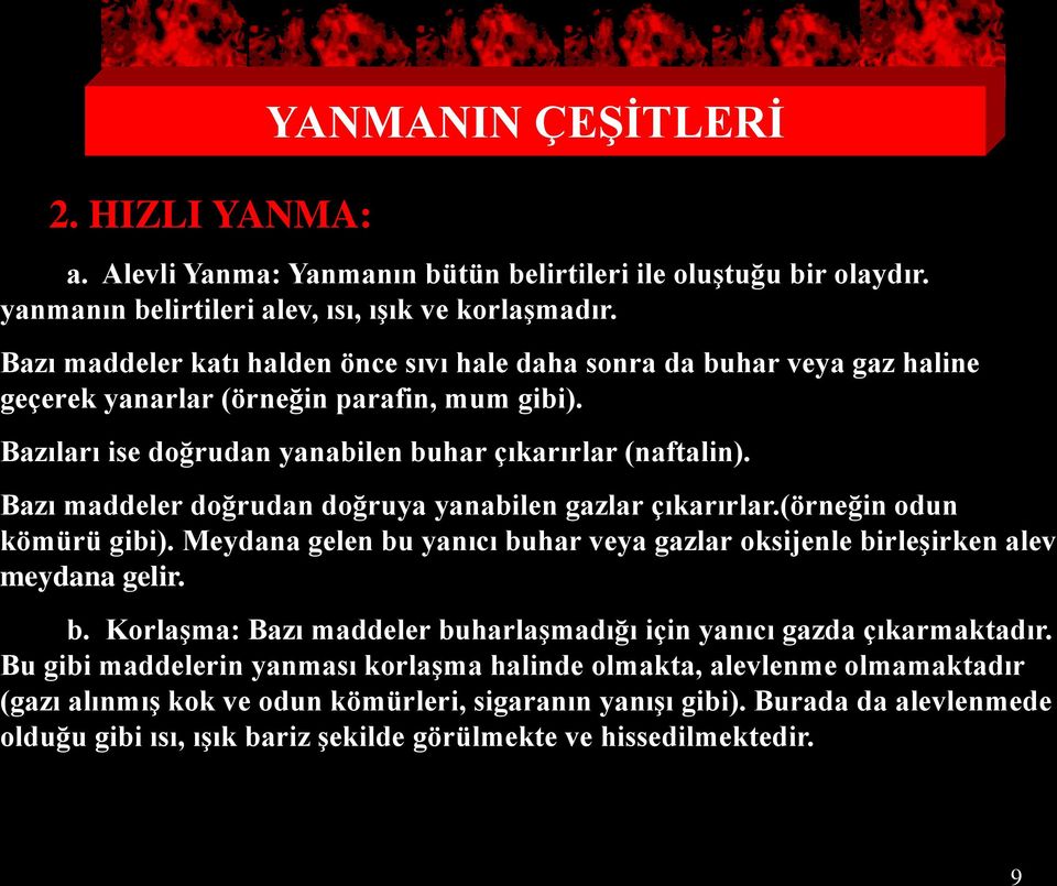 Bazı maddeler doğrudan doğruya yanabilen gazlar çıkarırlar.(örneğin odun kömürü gibi). Meydana gelen bu yanıcı buhar veya gazlar oksijenle birleģirken alev meydana gelir. b. KorlaĢma: Bazı maddeler buharlaģmadığı için yanıcı gazda çıkarmaktadır.