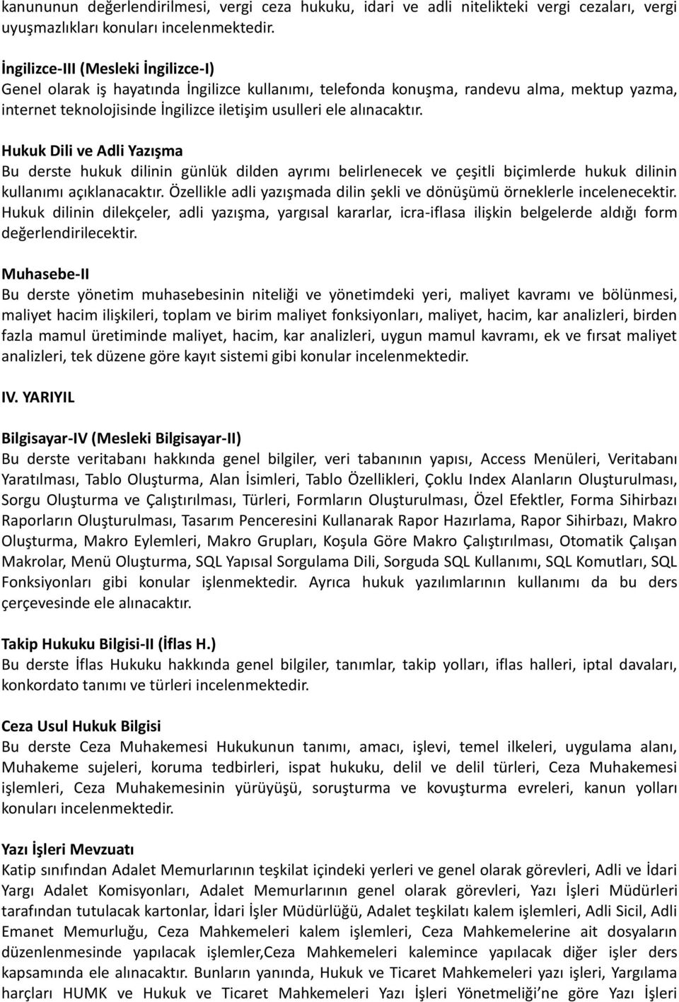 Hukuk Dili ve Adli Yazışma Bu derste hukuk dilinin günlük dilden ayrımı belirlenecek ve çeşitli biçimlerde hukuk dilinin kullanımı açıklanacaktır.