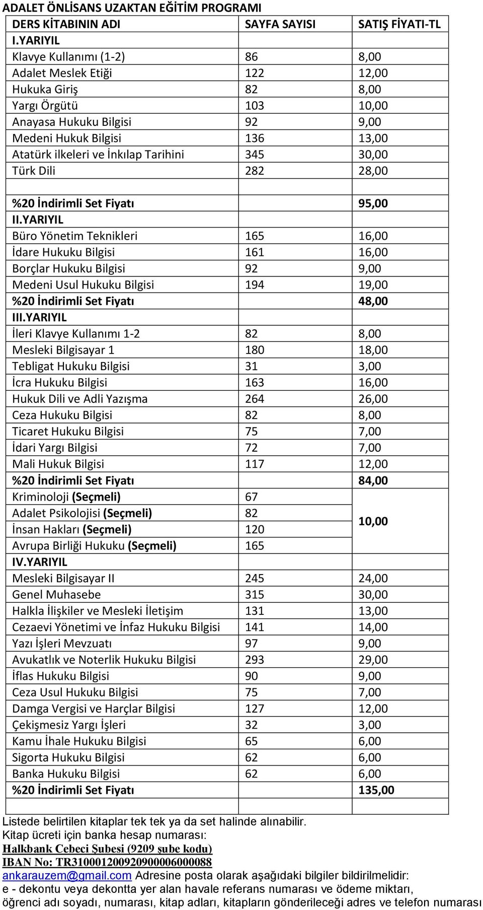 Hukuku Bilgisi 194 19,00 %20 İndirimli Set Fiyatı 48,00 I İleri Klavye Kullanımı 1-2 82 8,00 Mesleki Bilgisayar 1 180 18,00 Tebligat Hukuku Bilgisi 31 3,00 İcra Hukuku Bilgisi 163 16,00 Hukuk Dili ve