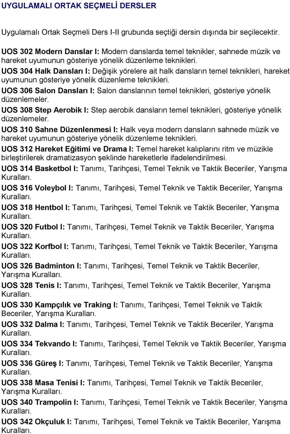 UOS 304 Halk Dansları I: Değişik yörelere ait halk dansların temel teknikleri, hareket uyumunun gösteriye yönelik düzenleme teknikleri.