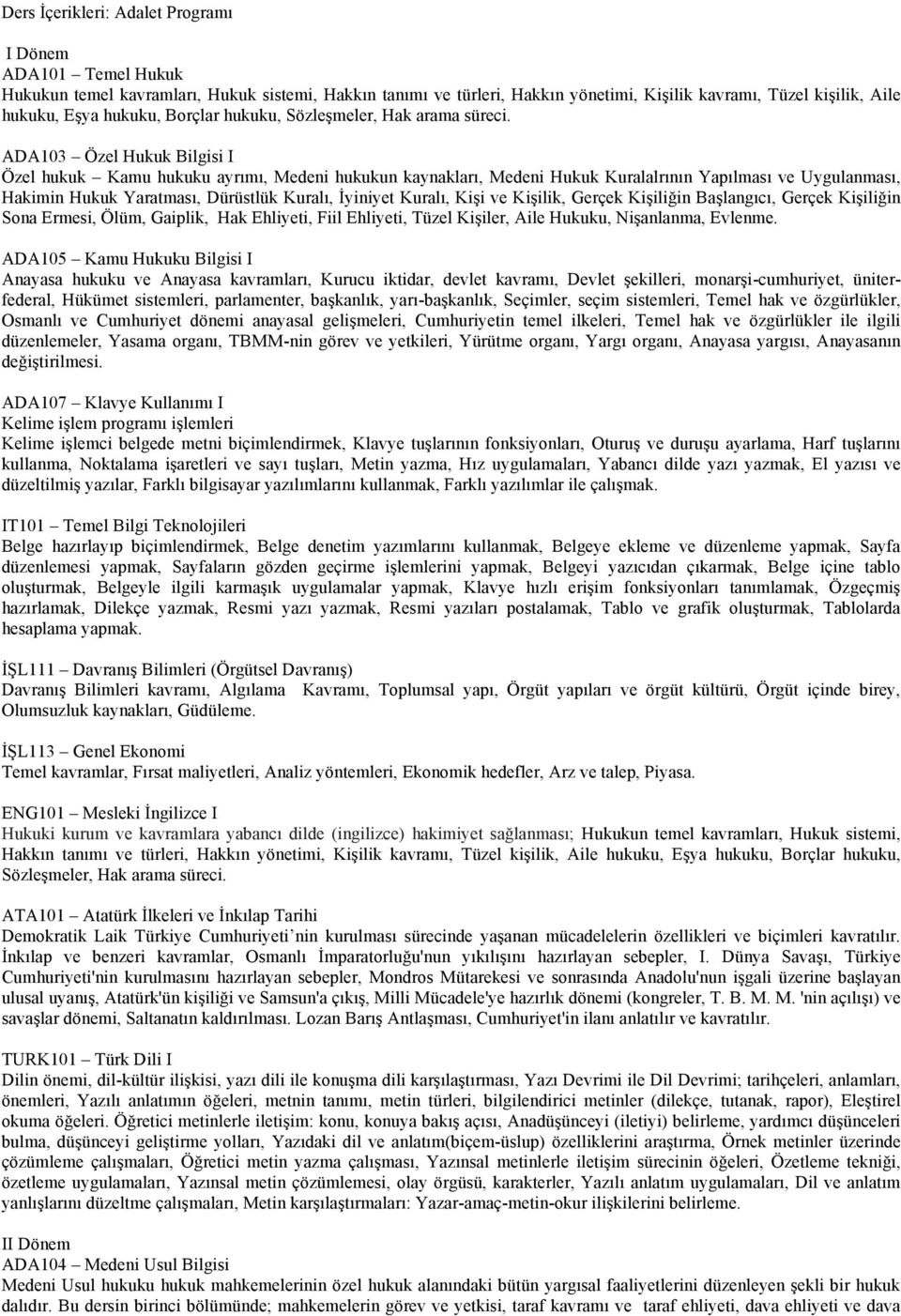 ADA103 Özel Hukuk Bilgisi I Özel hukuk Kamu hukuku ayrımı, Medeni hukukun kaynakları, Medeni Hukuk Kuralalrının Yapılması ve Uygulanması, Hakimin Hukuk Yaratması, Dürüstlük Kuralı, İyiniyet Kuralı,