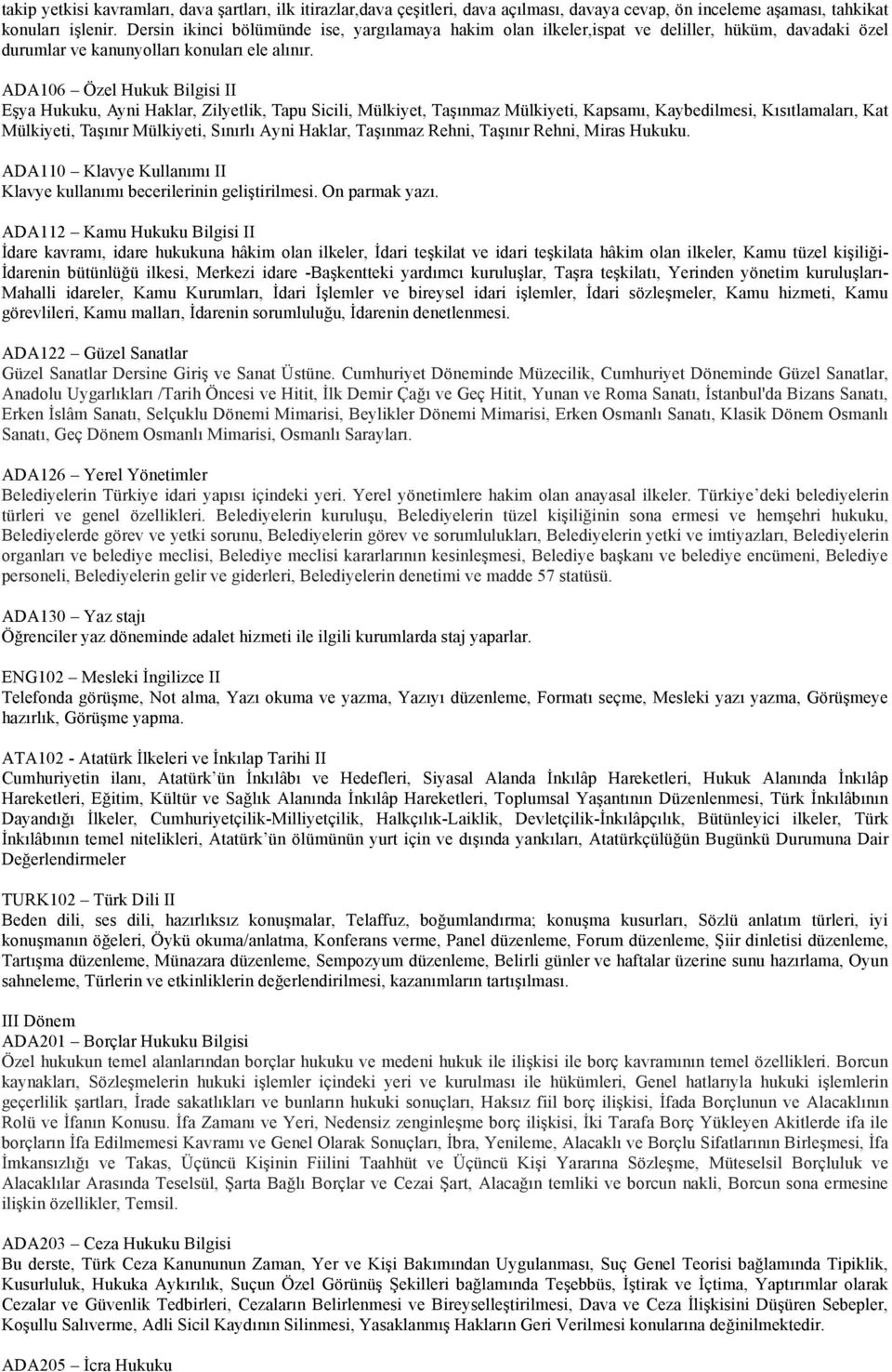 ADA106 Özel Hukuk Bilgisi II Eşya Hukuku, Ayni Haklar, Zilyetlik, Tapu Sicili, Mülkiyet, Taşınmaz Mülkiyeti, Kapsamı, Kaybedilmesi, Kısıtlamaları, Kat Mülkiyeti, Taşınır Mülkiyeti, Sınırlı Ayni