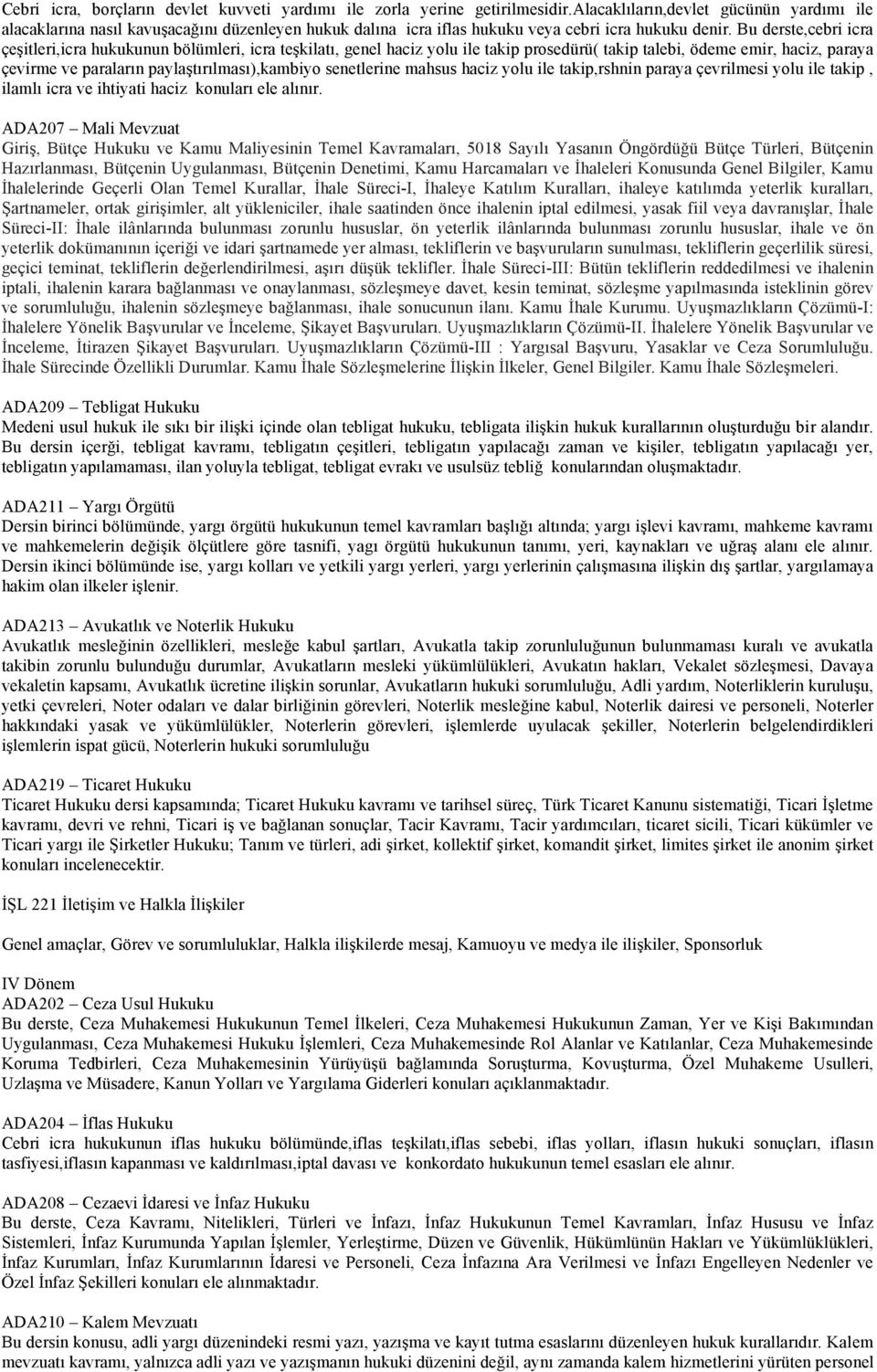 Bu derste,cebri icra çeşitleri,icra hukukunun bölümleri, icra teşkilatı, genel haciz yolu ile takip prosedürü( takip talebi, ödeme emir, haciz, paraya çevirme ve paraların paylaştırılması),kambiyo