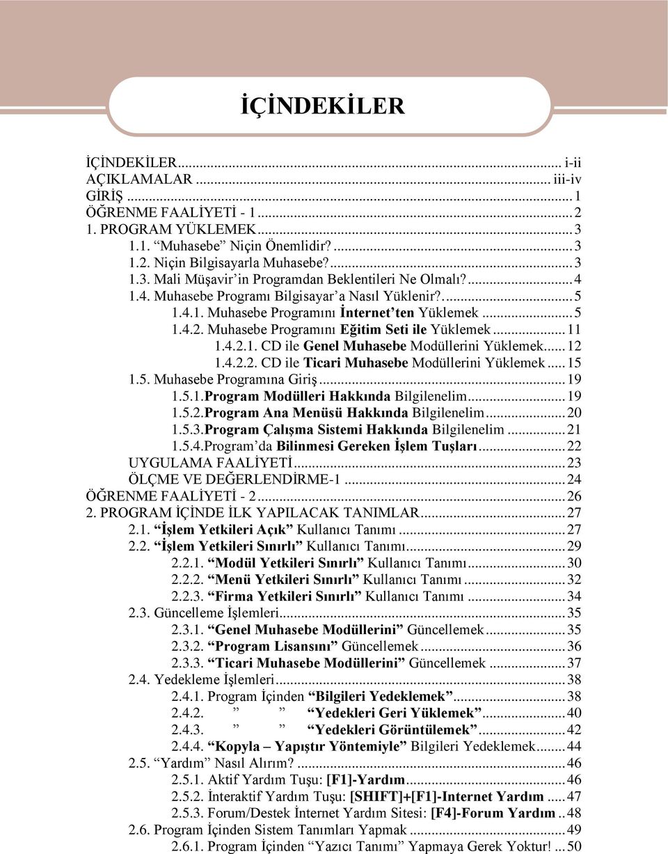 ...4... CD ile Ticari Muhasebe Modüllerini Yüklemek... 5.5. Muhasebe Programına GiriĢ... 9.5..Program Modülleri Hakkında Bilgilenelim... 9.5..Program Ana Menüsü Hakkında Bilgilenelim... 0.5.3.