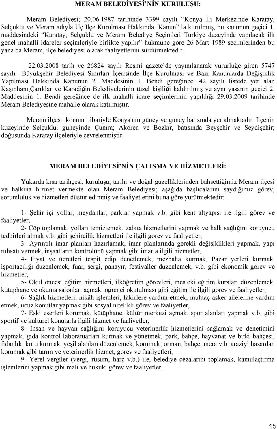 maddesindeki Karatay, Selçuklu ve Meram Belediye Seçimleri Türkiye düzeyinde yapılacak ilk genel mahalli idareler seçimleriyle birlikte yapılır hükmüne göre 26 Mart 1989 seçimlerinden bu yana da