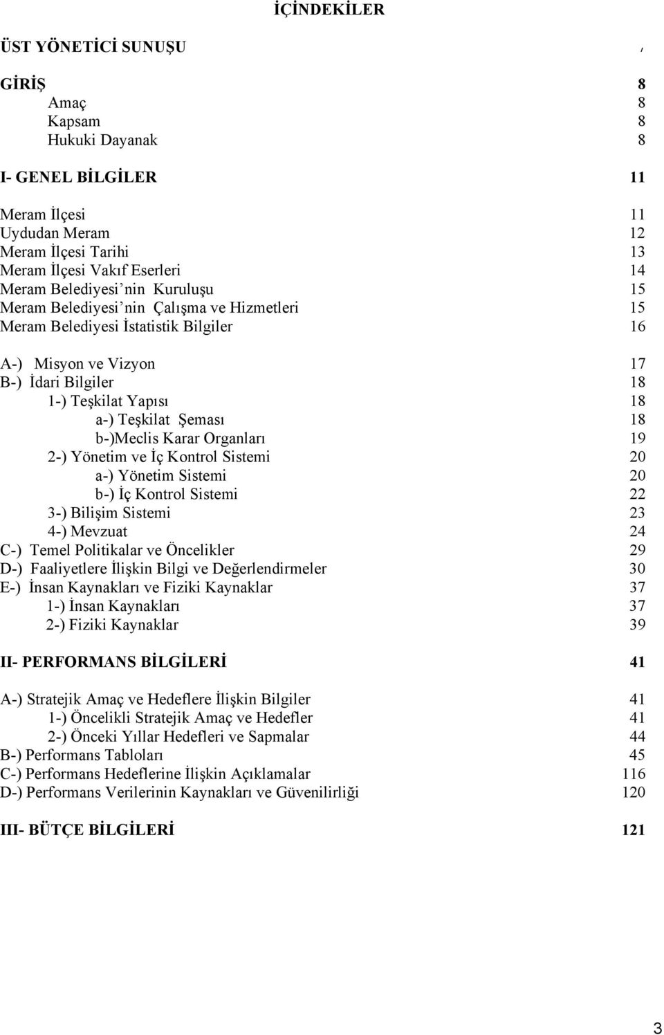 Karar Organları 2-) Yönetim ve İç Kontrol Sistemi 20 a-) Yönetim Sistemi 20 b-) İç Kontrol Sistemi 22 3-) Bilişim Sistemi 23 4-) Mevzuat 24 C-) Temel Politikalar ve Öncelikler 29 D-) Faaliyetlere