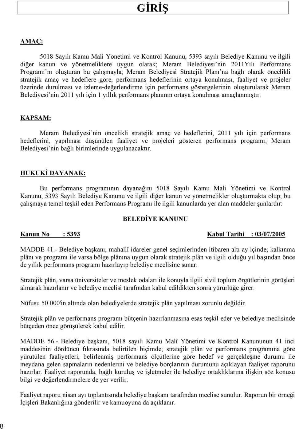 ve izleme-değerlendirme için performans göstergelerinin oluşturularak Meram Belediyesi nin 2011 yılı için 1 yıllık performans planının ortaya konulması amaçlanmıştır.