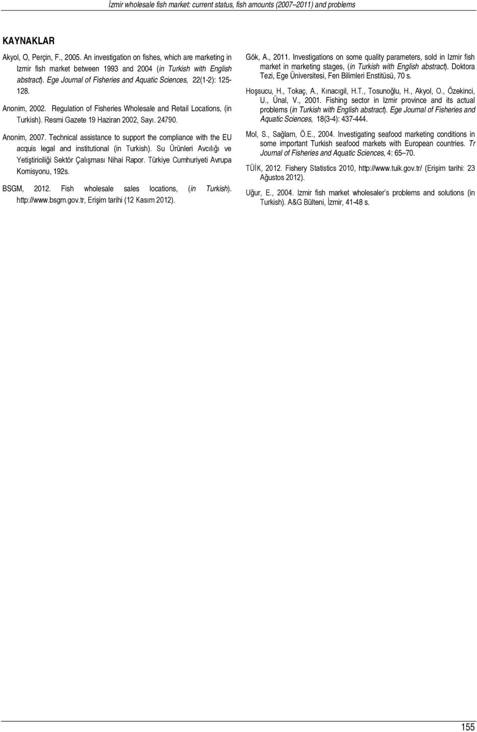 Anonim, 2002. Regulation of Fisheries Wholesale and Retail Locations, (in Turkish). Resmi Gazete 19 Haziran 2002, Sayı. 24790. Anonim, 2007.