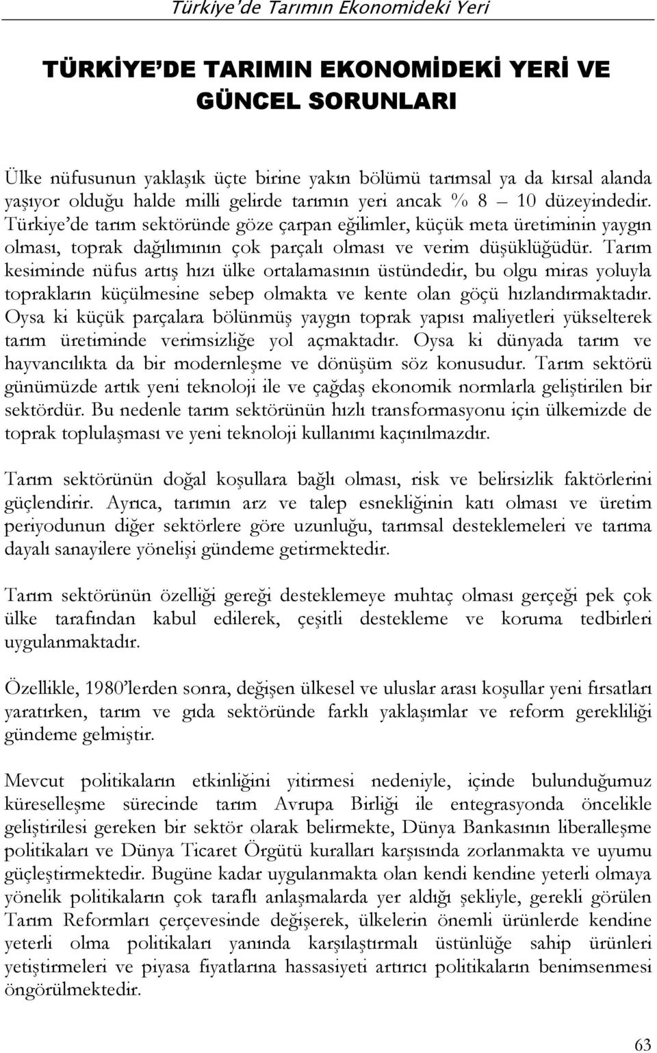 Tarım kesiminde nüfus artış hızı ülke ortalamasının üstündedir, bu olgu miras yoluyla toprakların küçülmesine sebep olmakta ve kente olan göçü hızlandırmaktadır.