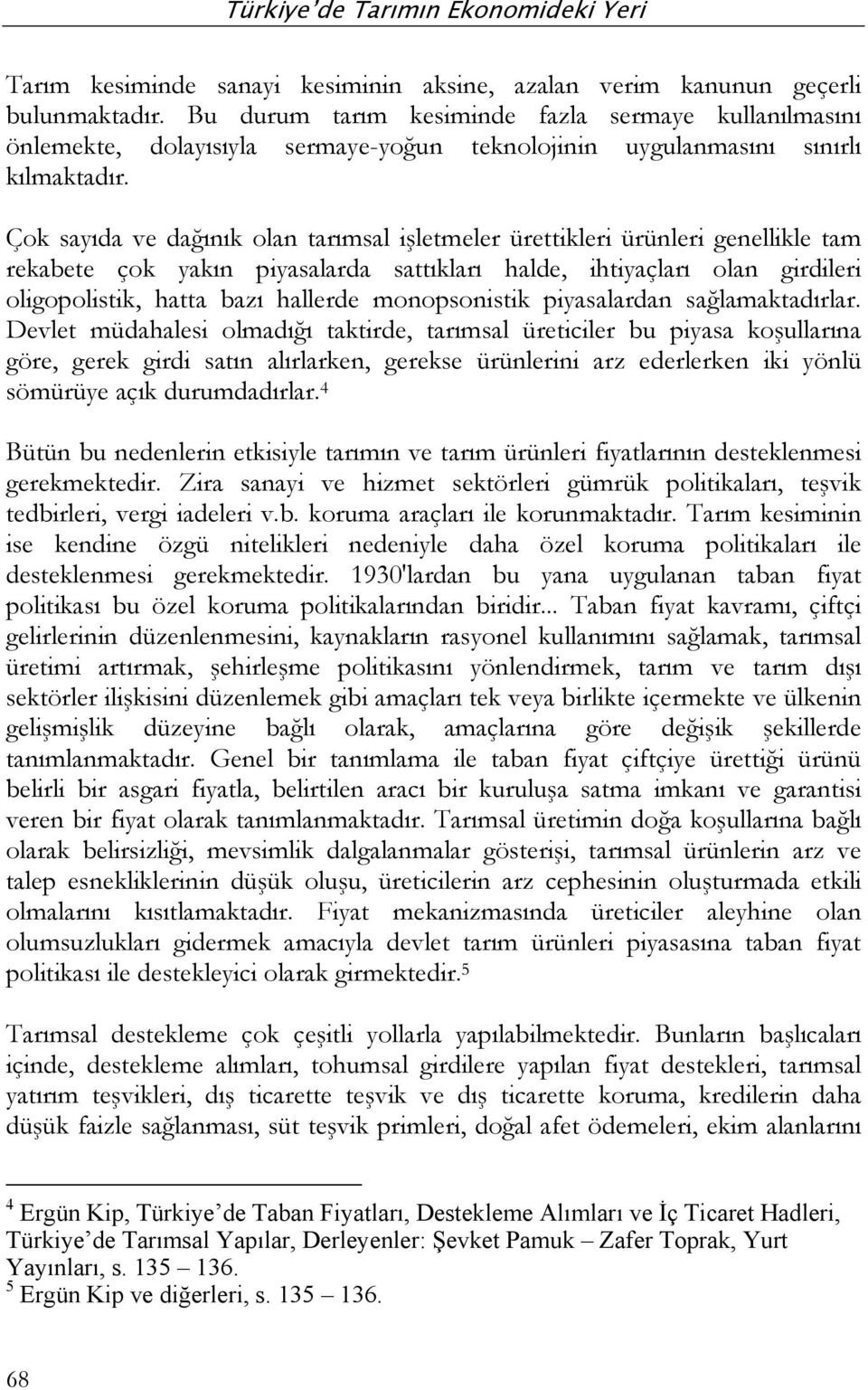 Çok sayıda ve dağınık olan tarımsal işletmeler ürettikleri ürünleri genellikle tam rekabete çok yakın piyasalarda sattıkları halde, ihtiyaçları olan girdileri oligopolistik, hatta bazı hallerde