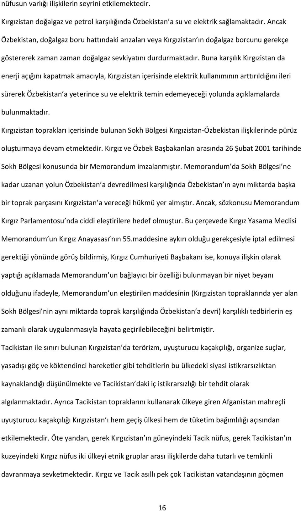 Buna karşılık Kırgızistan da enerji açığını kapatmak amacıyla, Kırgızistan içerisinde elektrik kullanımının arttırıldığını ileri sürerek Özbekistan a yeterince su ve elektrik temin edemeyeceği