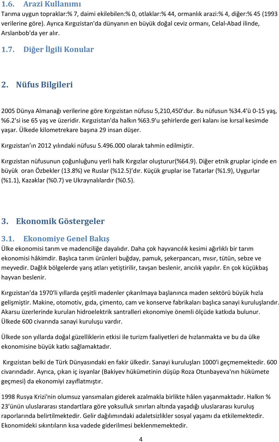 Nüfus Bilgileri 2005 Dünya Almanağı verilerine göre Kırgızistan nüfusu 5,210,450'dur. Bu nüfusun %34.4'ü 0-15 yaş, %6.2'si ise 65 yaş ve üzeridir. Kırgızistan'da halkın %63.