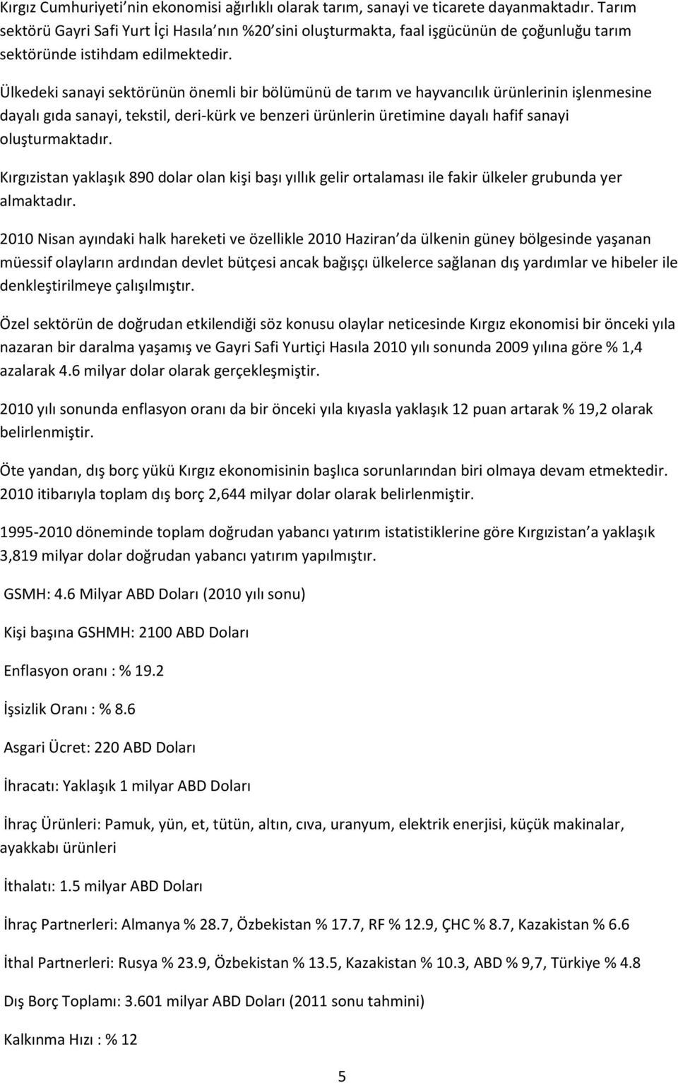 Ülkedeki sanayi sektörünün önemli bir bölümünü de tarım ve hayvancılık ürünlerinin işlenmesine dayalı gıda sanayi, tekstil, deri-kürk ve benzeri ürünlerin üretimine dayalı hafif sanayi