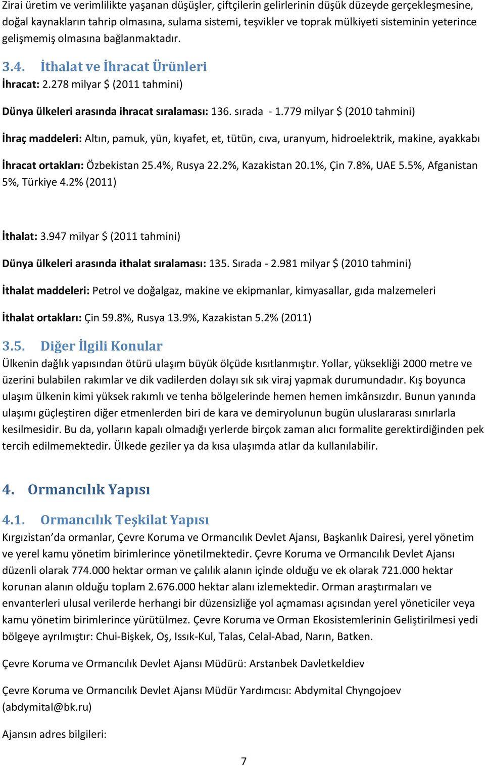 779 milyar $ (2010 tahmini) İhraç maddeleri: Altın, pamuk, yün, kıyafet, et, tütün, cıva, uranyum, hidroelektrik, makine, ayakkabı İhracat ortakları: Özbekistan 25.4%, Rusya 22.2%, Kazakistan 20.