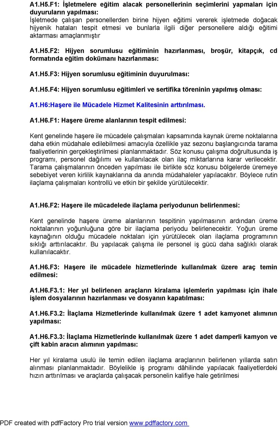 tespit etmesi ve bunlarla ilgili diğer personellere aldığı eğitimi aktarması amaçlanmıştır F2: Hijyen sorumlusu eğitiminin hazırlanması, broşür, kitapçık, cd formatında eğitim dokümanı hazırlanması: