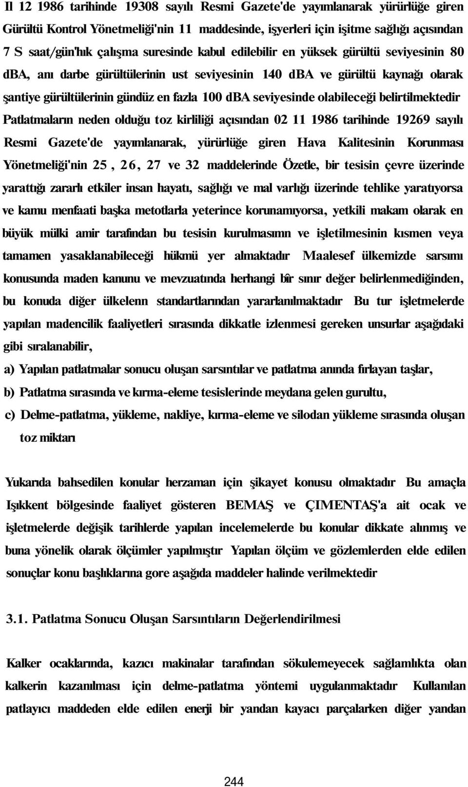 belirtilmektedir Patlatmaların neden olduğu toz kirliliği açısından 02 986 tarihinde 9269 sayılı Resmi Gazete'de yayımlanarak, yürürlüğe giren Hava Kalitesinin Korunması Yönetmeliği'nin 25, 26, 27 ve