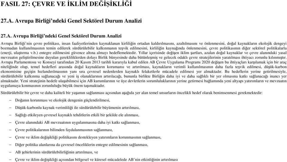 teşvik edilmesini, kirliliğin kaynağında önlenmesini, çevre politikasının diğer sektörel politikalarla (enerji, ulaştırma v.b.) entegre edilmesini güvence altına almayı hedeflemektedir.