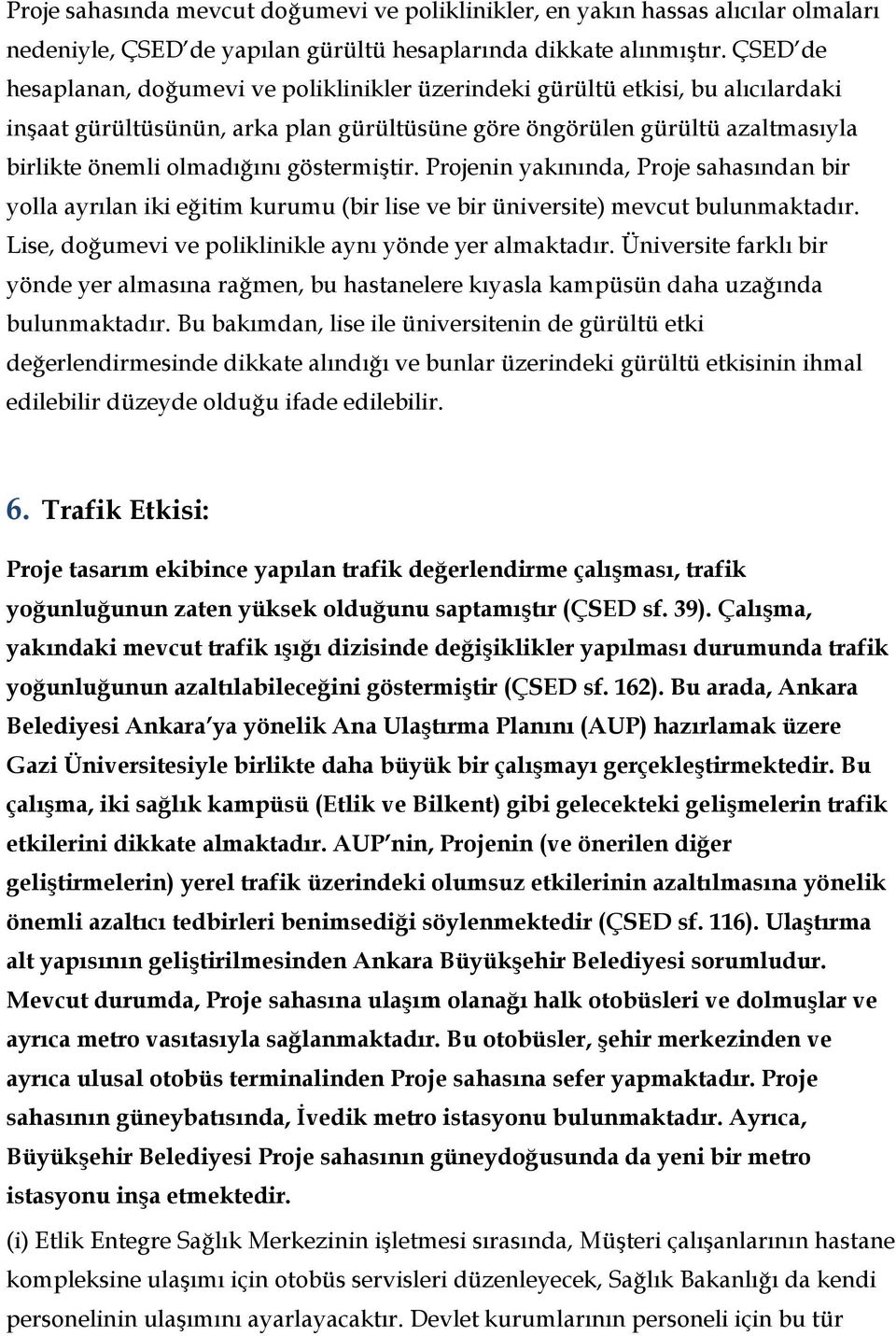 göstermiştir. Projenin yakınında, Proje sahasından bir yolla ayrılan iki eğitim kurumu (bir lise ve bir üniversite) mevcut bulunmaktadır. Lise, doğumevi ve poliklinikle aynı yönde yer almaktadır.