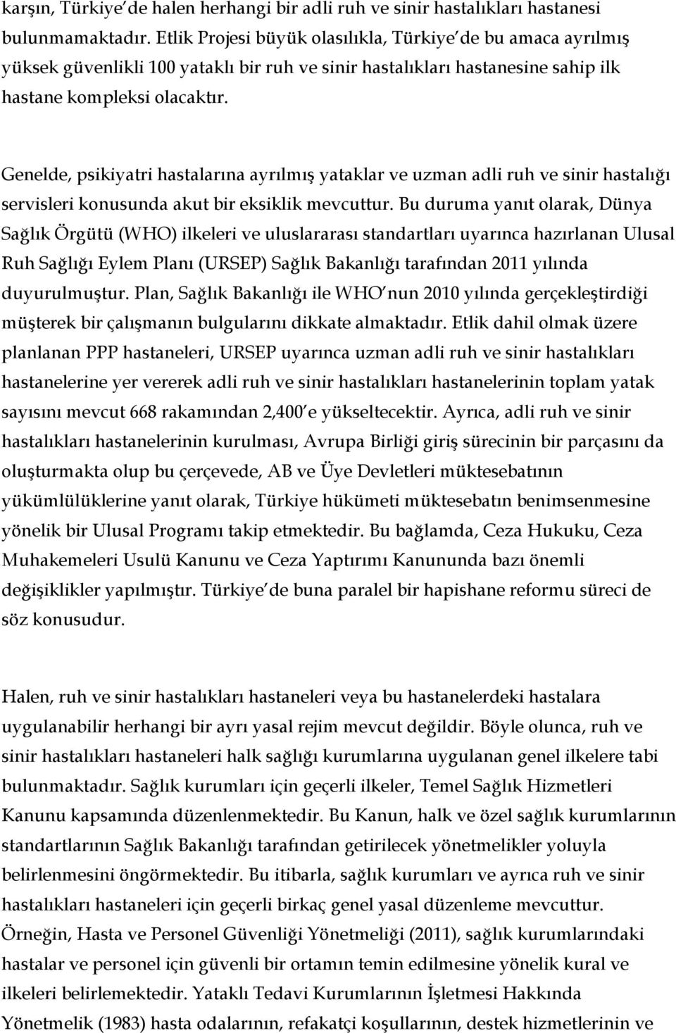 Genelde, psikiyatri hastalarına ayrılmış yataklar ve uzman adli ruh ve sinir hastalığı servisleri konusunda akut bir eksiklik mevcuttur.