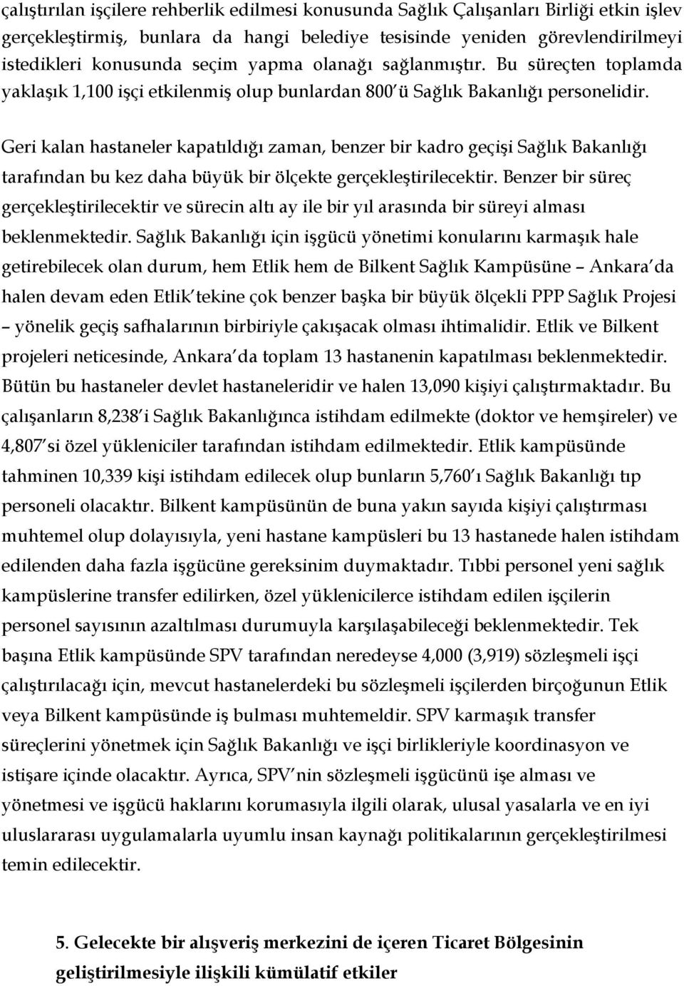 Geri kalan hastaneler kapatıldığı zaman, benzer bir kadro geçişi Sağlık Bakanlığı tarafından bu kez daha büyük bir ölçekte gerçekleştirilecektir.