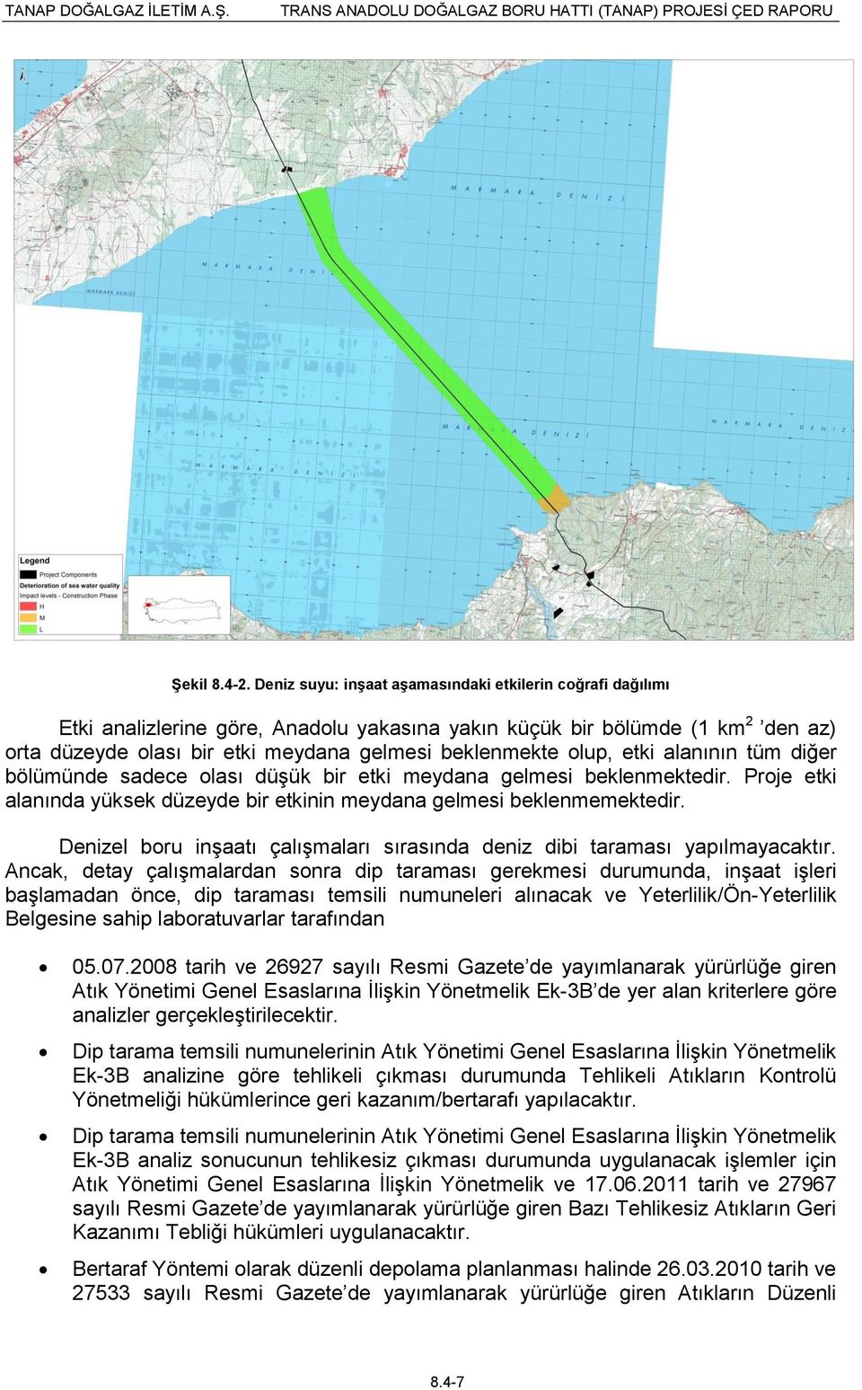 olup, etki alanının tüm diğer bölümünde sadece olası düģük bir etki meydana gelmesi beklenmektedir. Proje etki alanında yüksek düzeyde bir etkinin meydana gelmesi beklenmemektedir.