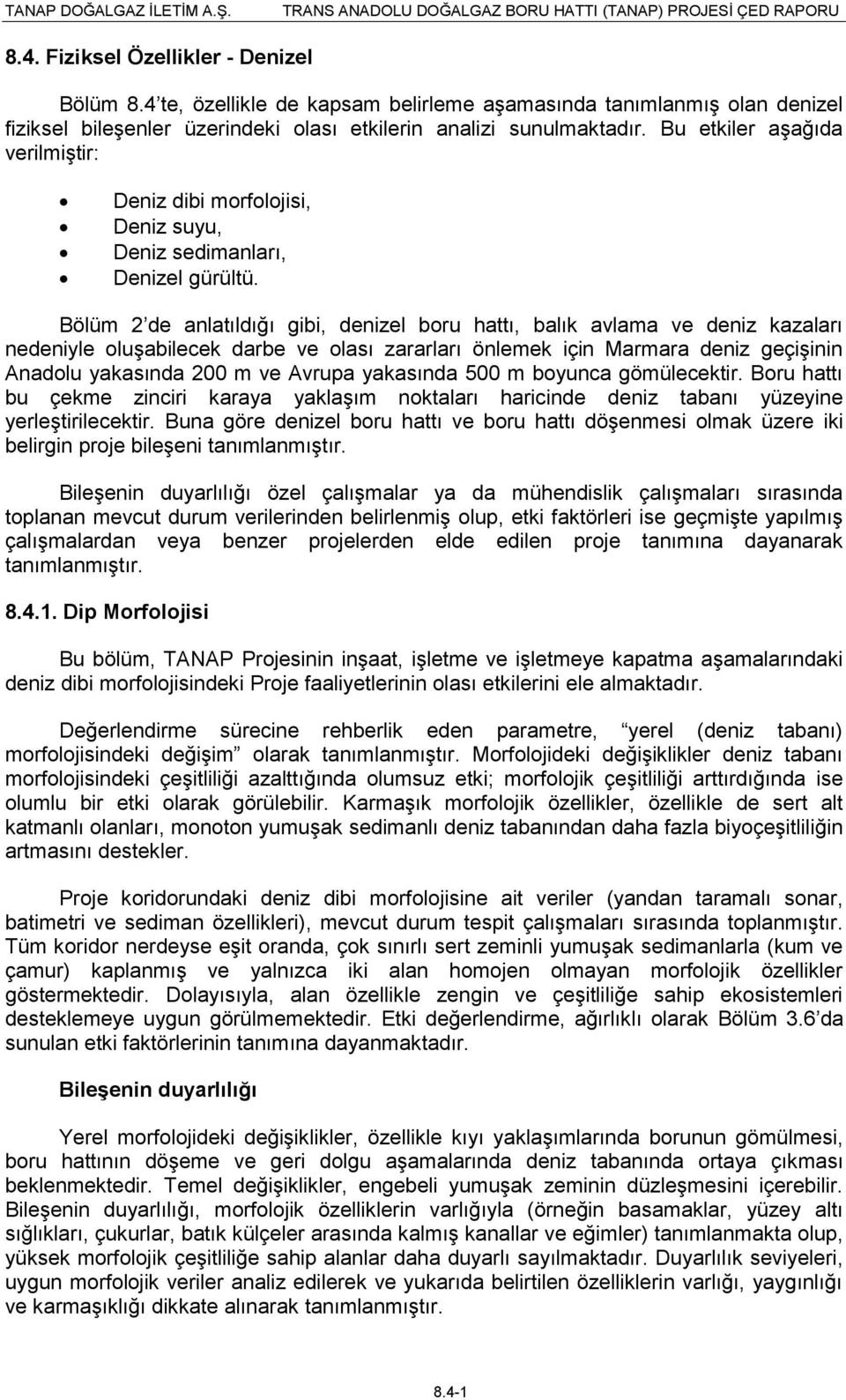 Bölüm 2 de anlatıldığı gibi, denizel boru hattı, balık avlama ve deniz kazaları nedeniyle oluģabilecek darbe ve olası zararları önlemek için Marmara deniz geçiģinin Anadolu yakasında 200 m ve Avrupa