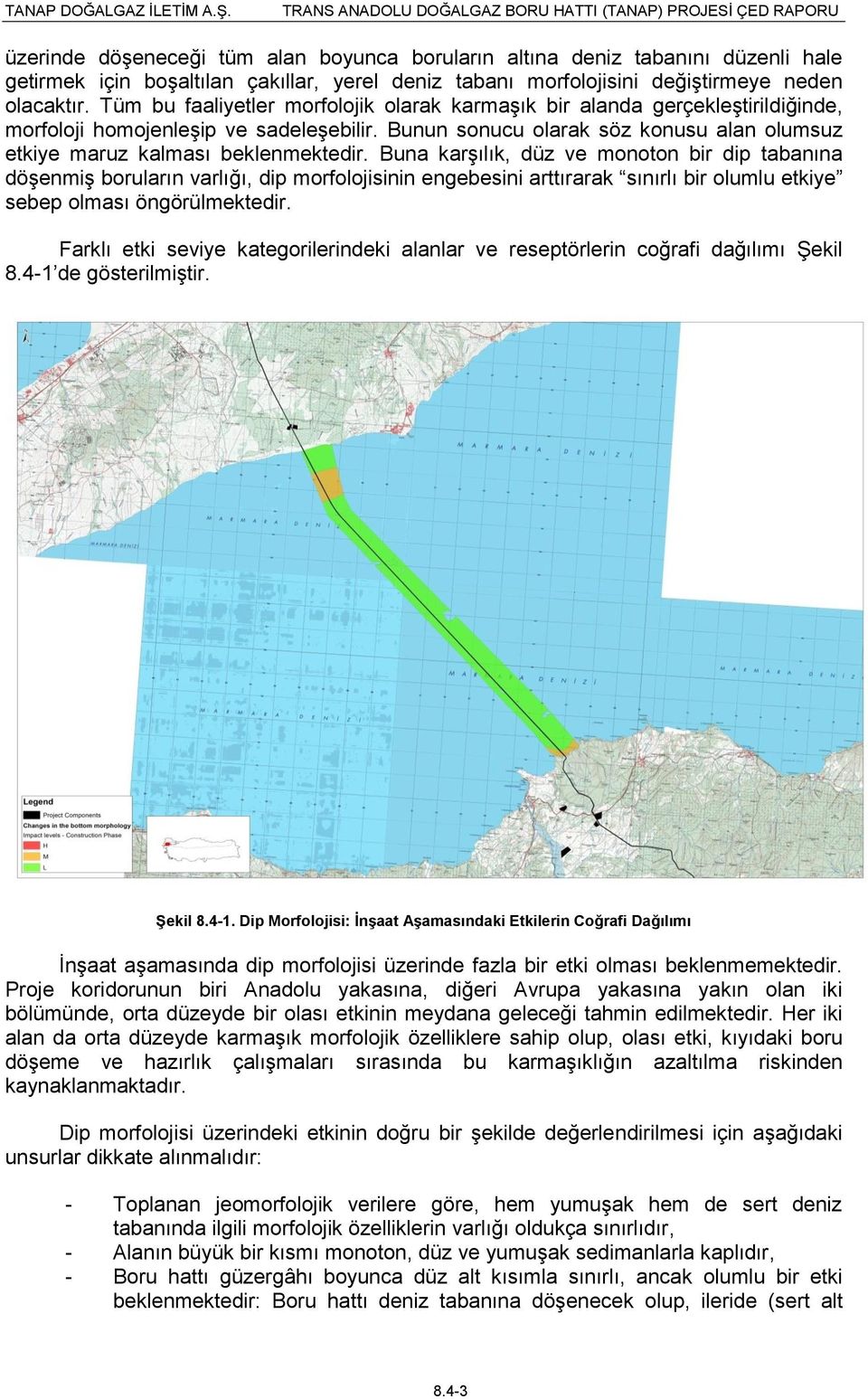 Bunun sonucu olarak söz konusu alan olumsuz etkiye maruz kalması beklenmektedir.