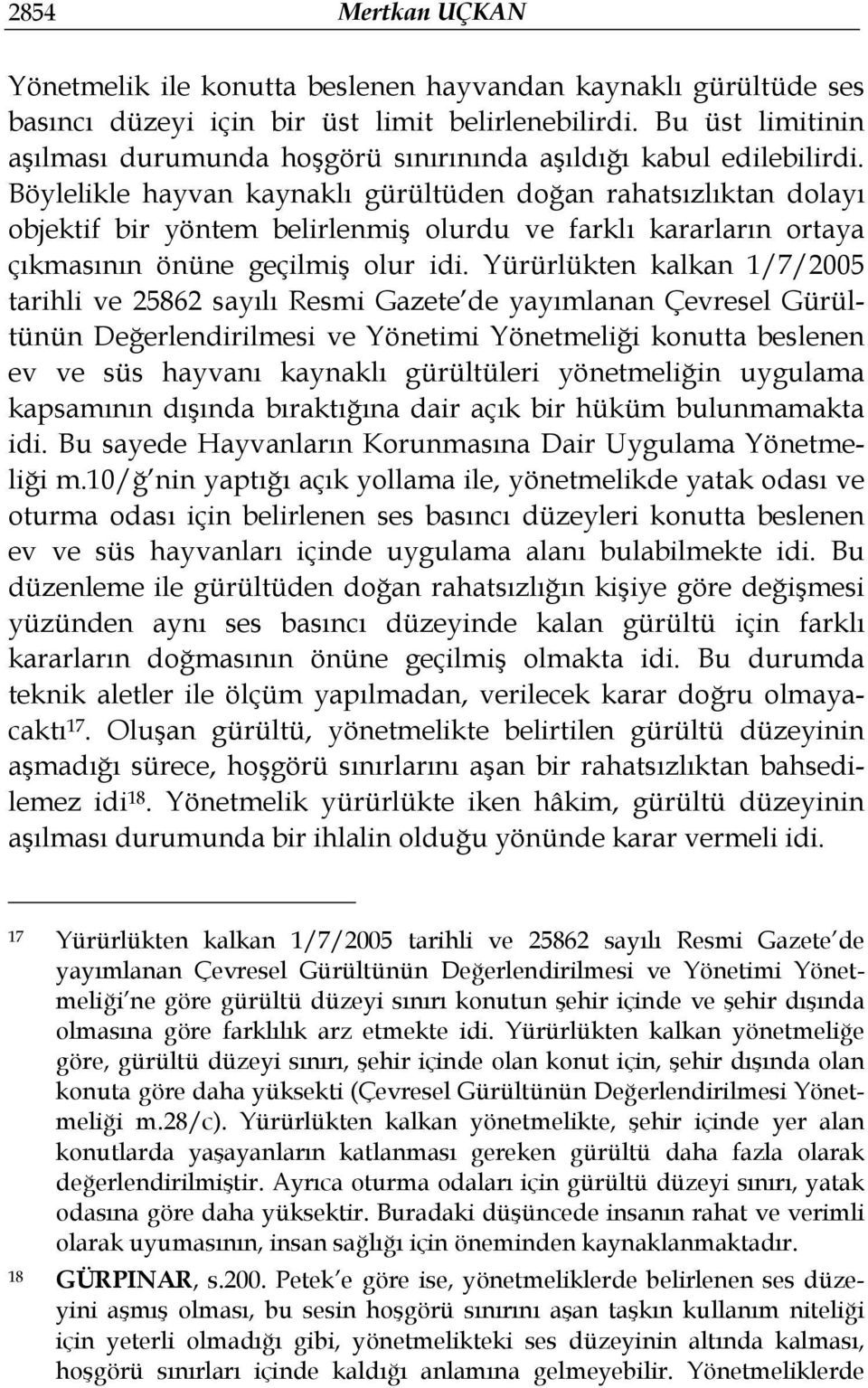 Böylelikle hayvan kaynaklı gürültüden doğan rahatsızlıktan dolayı objektif bir yöntem belirlenmiş olurdu ve farklı kararların ortaya çıkmasının önüne geçilmiş olur idi.