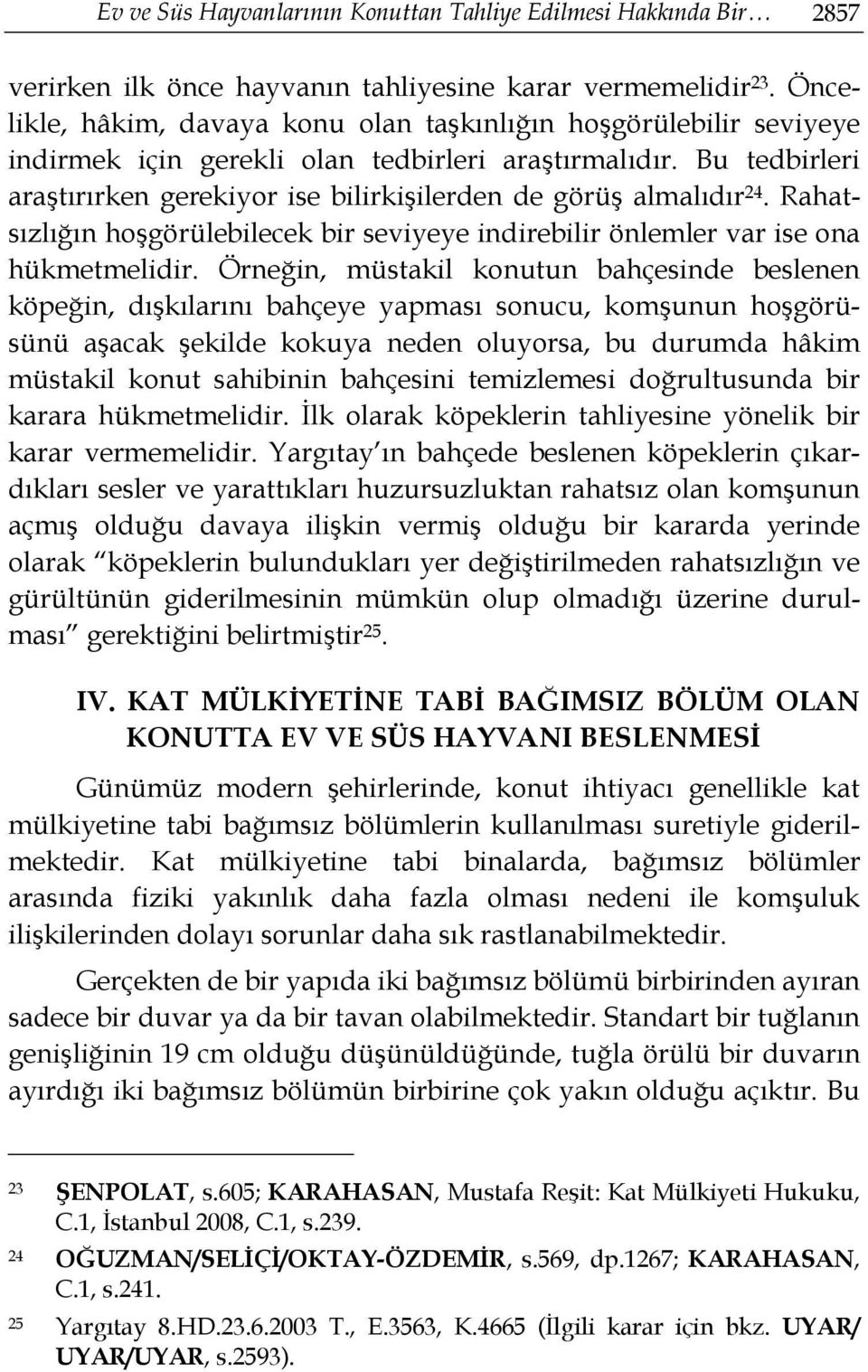 Bu tedbirleri araştırırken gerekiyor ise bilirkişilerden de görüş almalıdır 24. Rahatsızlığın hoşgörülebilecek bir seviyeye indirebilir önlemler var ise ona hükmetmelidir.