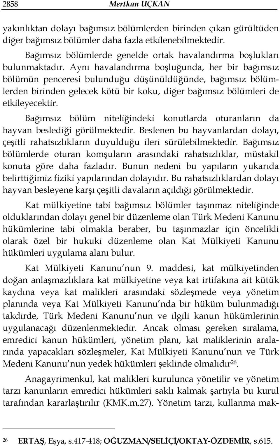 Aynı havalandırma boşluğunda, her bir bağımsız bölümün penceresi bulunduğu düşünüldüğünde, bağımsız bölümlerden birinden gelecek kötü bir koku, diğer bağımsız bölümleri de etkileyecektir.