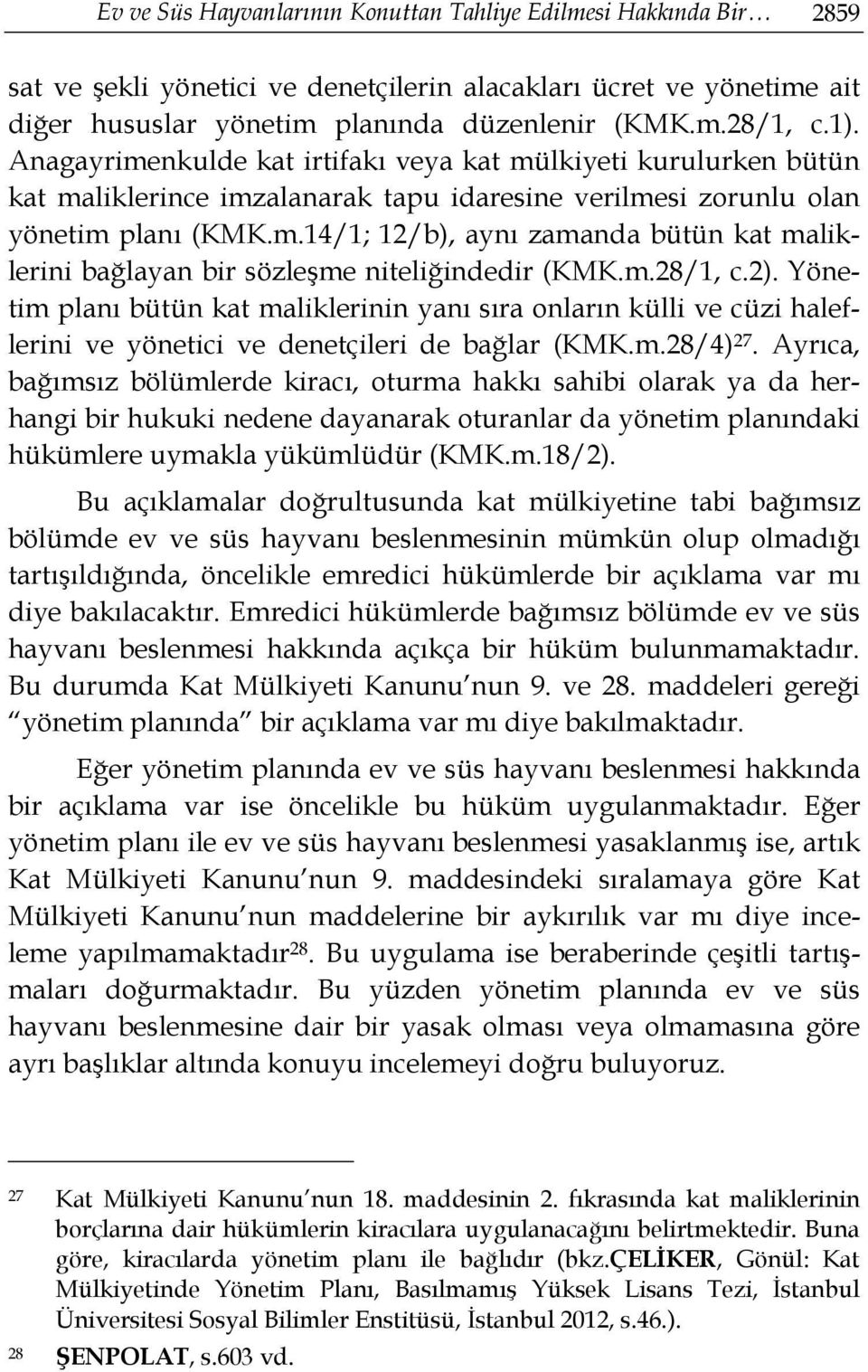 m.28/1, c.2). Yönetim planı bütün kat maliklerinin yanı sıra onların külli ve cüzi haleflerini ve yönetici ve denetçileri de bağlar (KMK.m.28/4) 27.