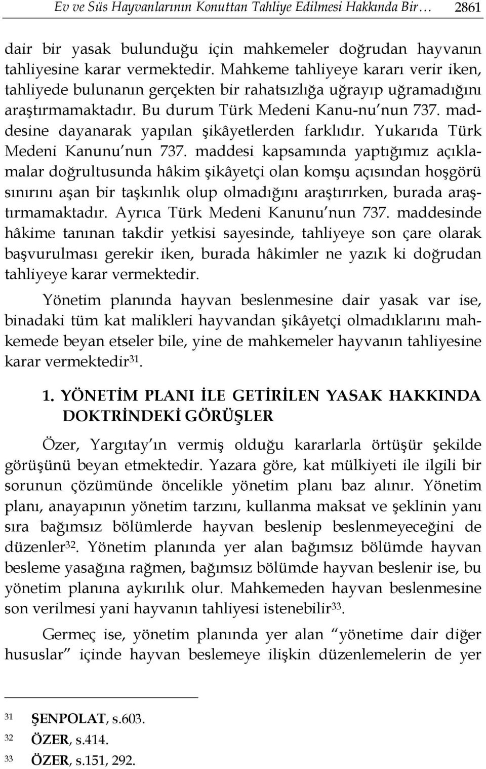 maddesine dayanarak yapılan şikâyetlerden farklıdır. Yukarıda Türk Medeni Kanunu nun 737.