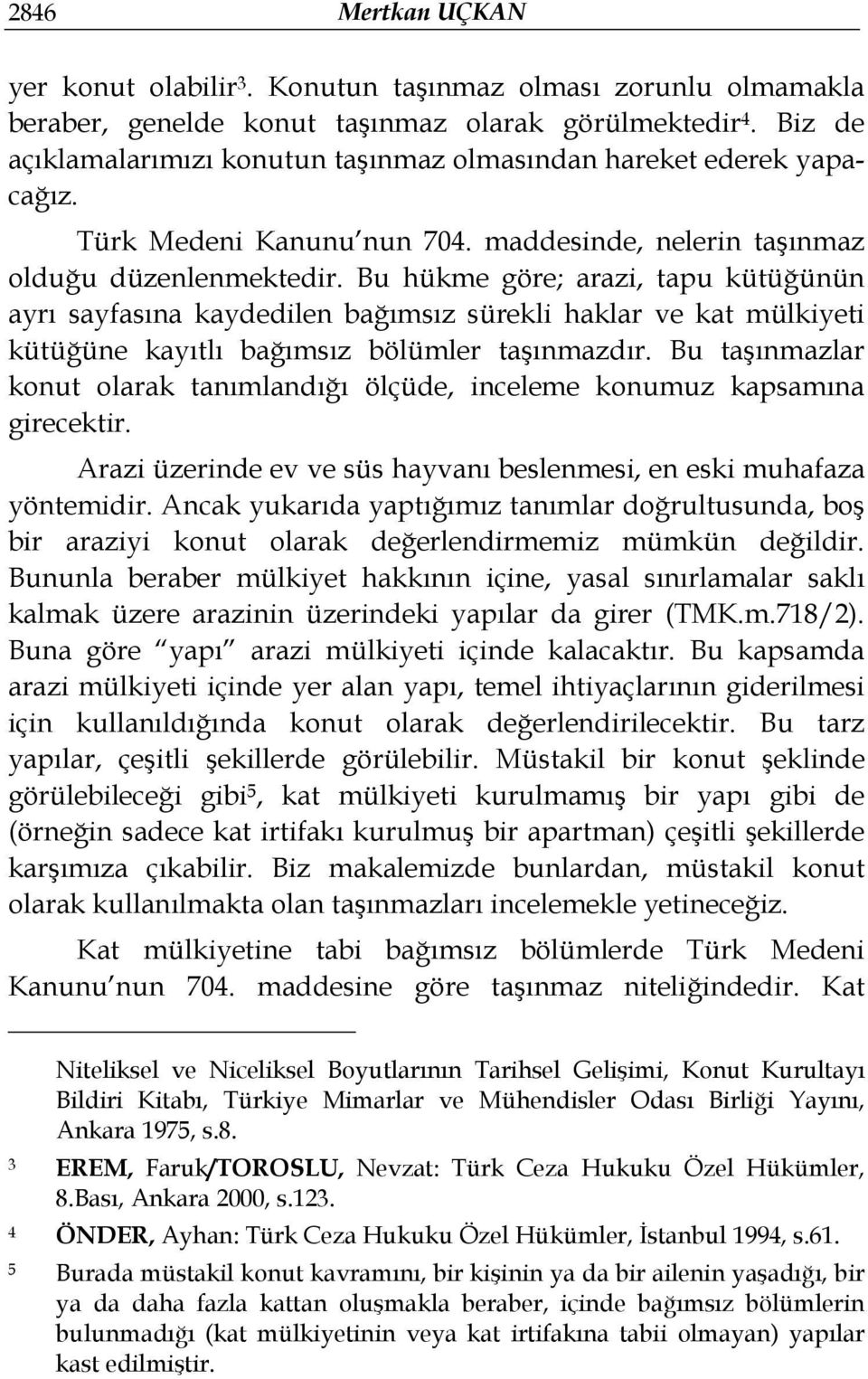 Bu hükme göre; arazi, tapu kütüğünün ayrı sayfasına kaydedilen bağımsız sürekli haklar ve kat mülkiyeti kütüğüne kayıtlı bağımsız bölümler taşınmazdır.