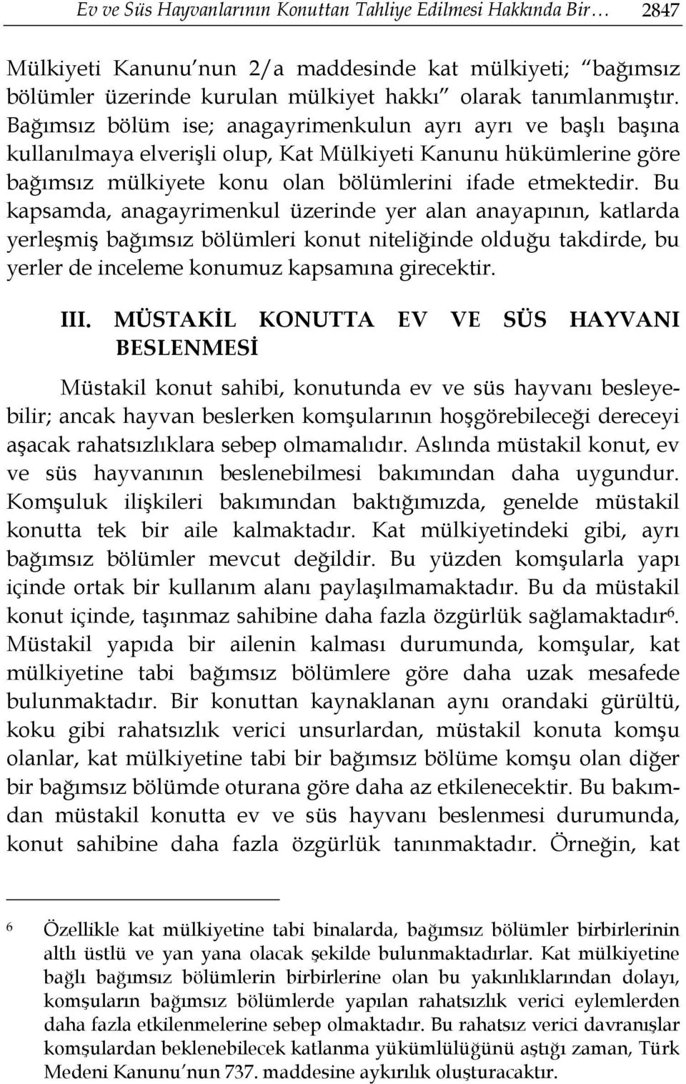 Bu kapsamda, anagayrimenkul üzerinde yer alan anayapının, katlarda yerleşmiş bağımsız bölümleri konut niteliğinde olduğu takdirde, bu yerler de inceleme konumuz kapsamına girecektir. III.