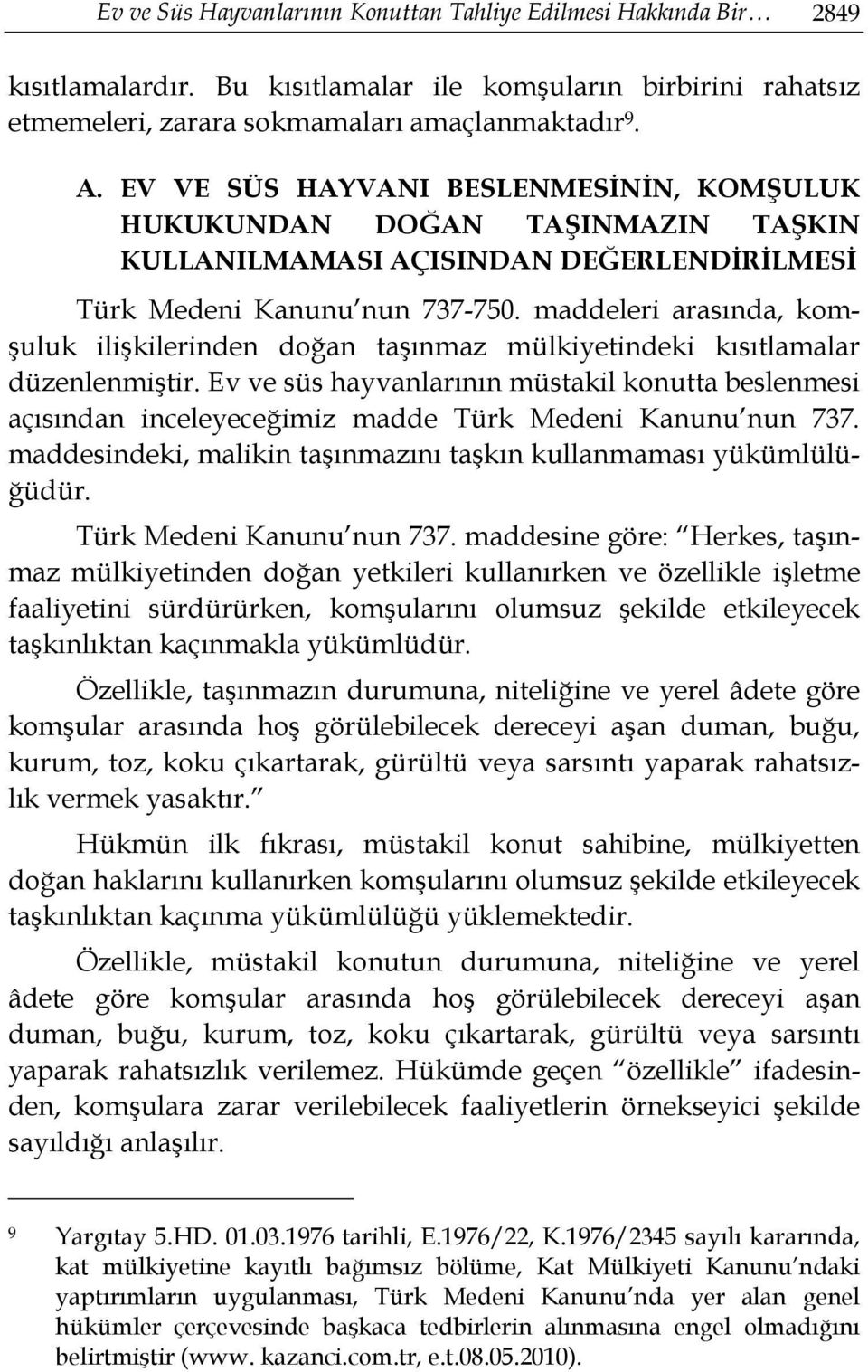 maddeleri arasında, komşuluk ilişkilerinden doğan taşınmaz mülkiyetindeki kısıtlamalar düzenlenmiştir.