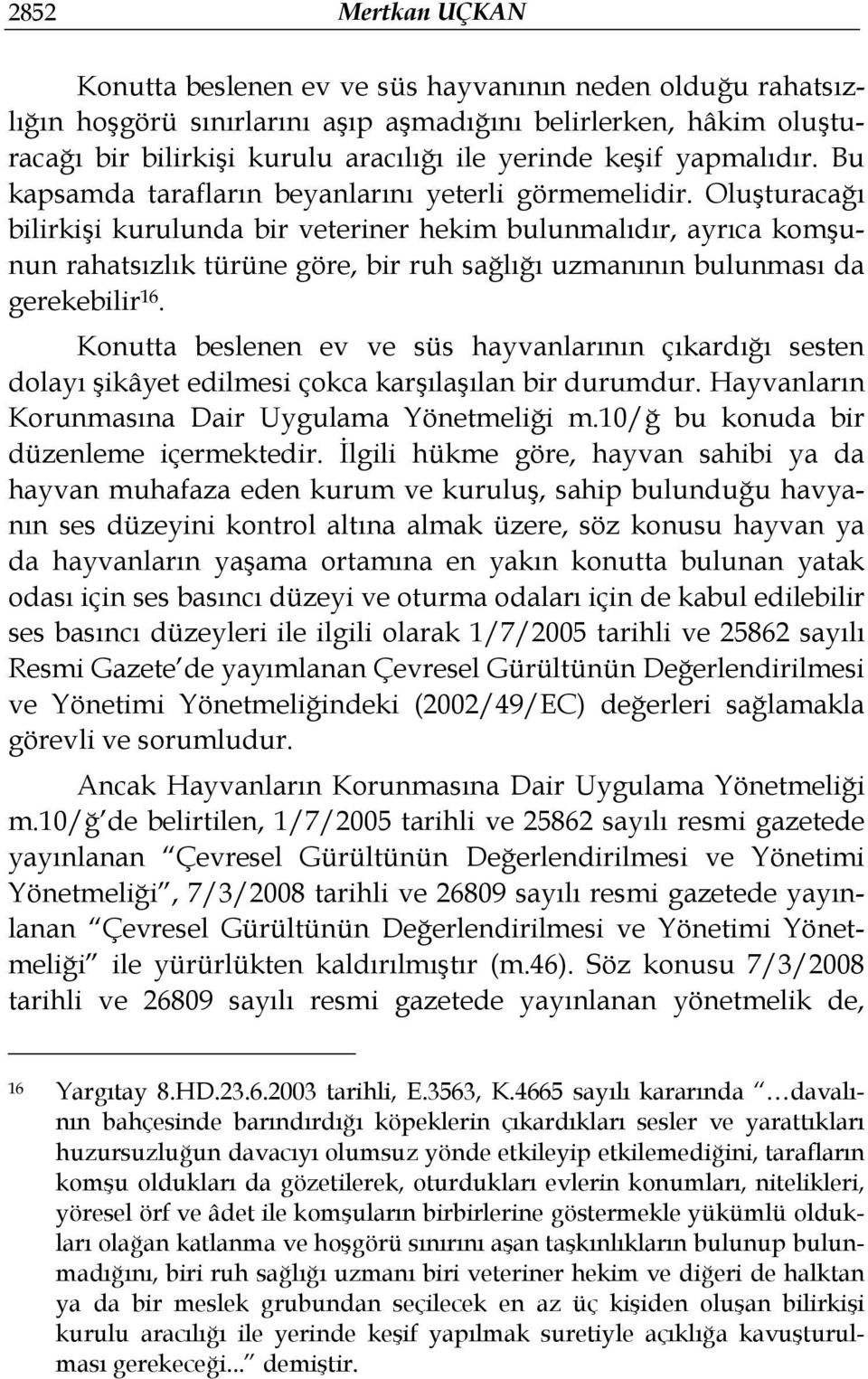 Oluşturacağı bilirkişi kurulunda bir veteriner hekim bulunmalıdır, ayrıca komşunun rahatsızlık türüne göre, bir ruh sağlığı uzmanının bulunması da gerekebilir 16.