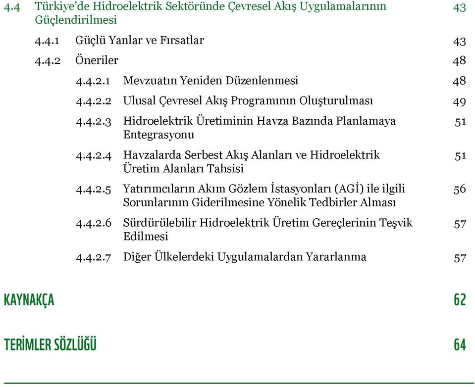 4.2.5 Yatırımcıların Akım Gözlem İstasyonları (AGİ) ile ilgili 56 Sorunlarının Giderilmesine Yönelik Tedbirler Alması 4.4.2.6 Sürdürülebilir Hidroelektrik Üretim Gereçlerinin Teşvik 57 Edilmesi 4.