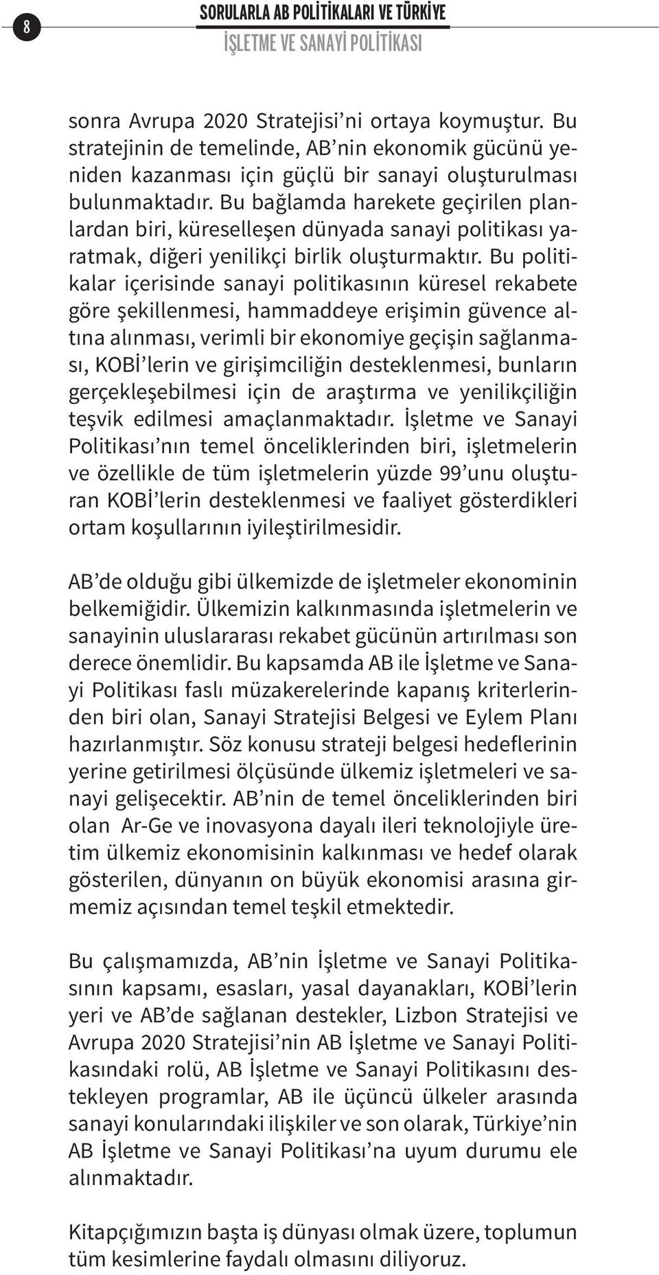 Bu bağlamda harekete geçirilen planlardan biri, küreselleşen dünyada sanayi politikası yaratmak, diğeri yenilikçi birlik oluşturmaktır.